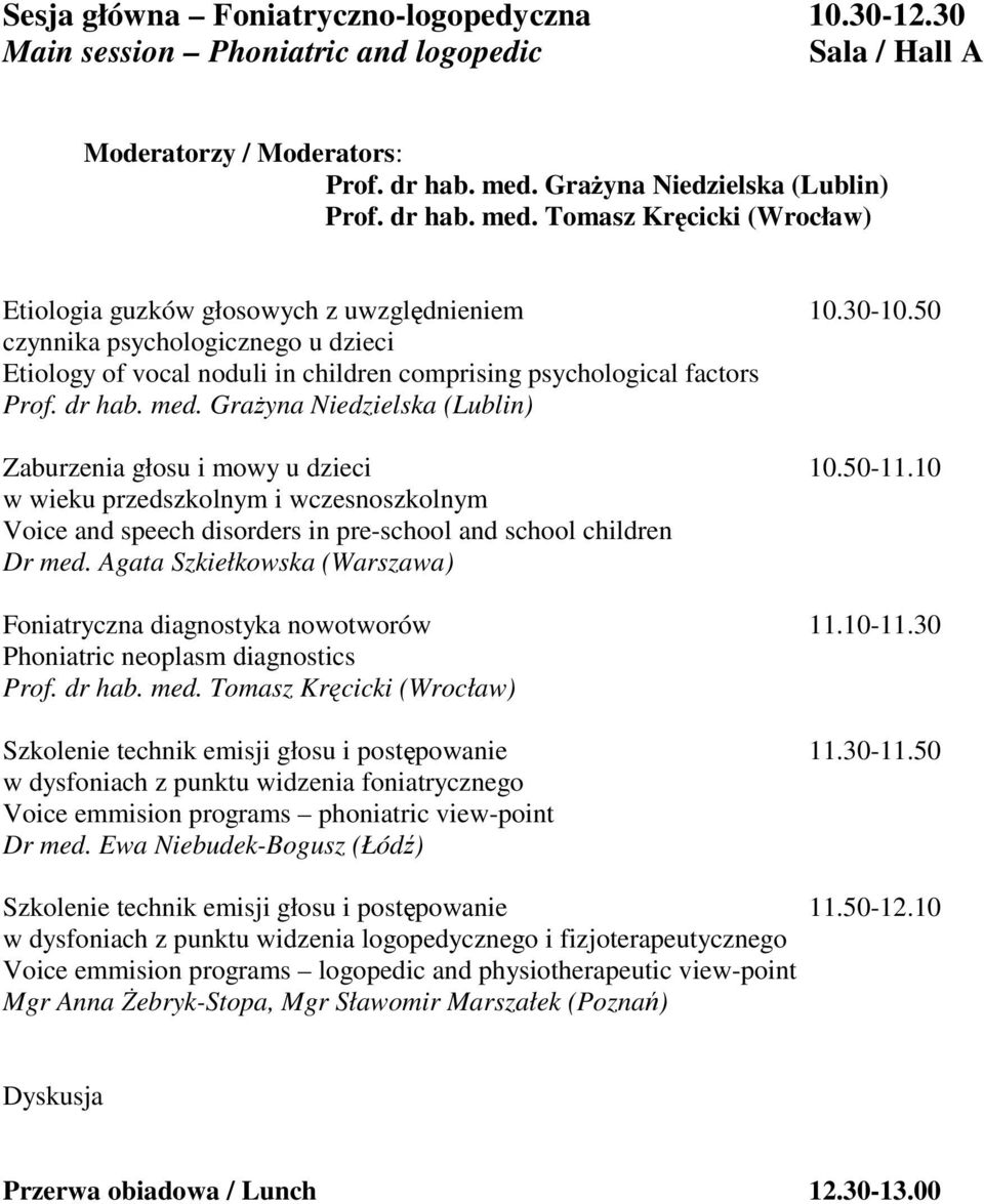 50-11.10 w wieku przedszkolnym i wczesnoszkolnym Voice and speech disorders in pre-school and school children Dr med. Agata Szkiełkowska (Warszawa) Foniatryczna diagnostyka nowotworów 11.10-11.