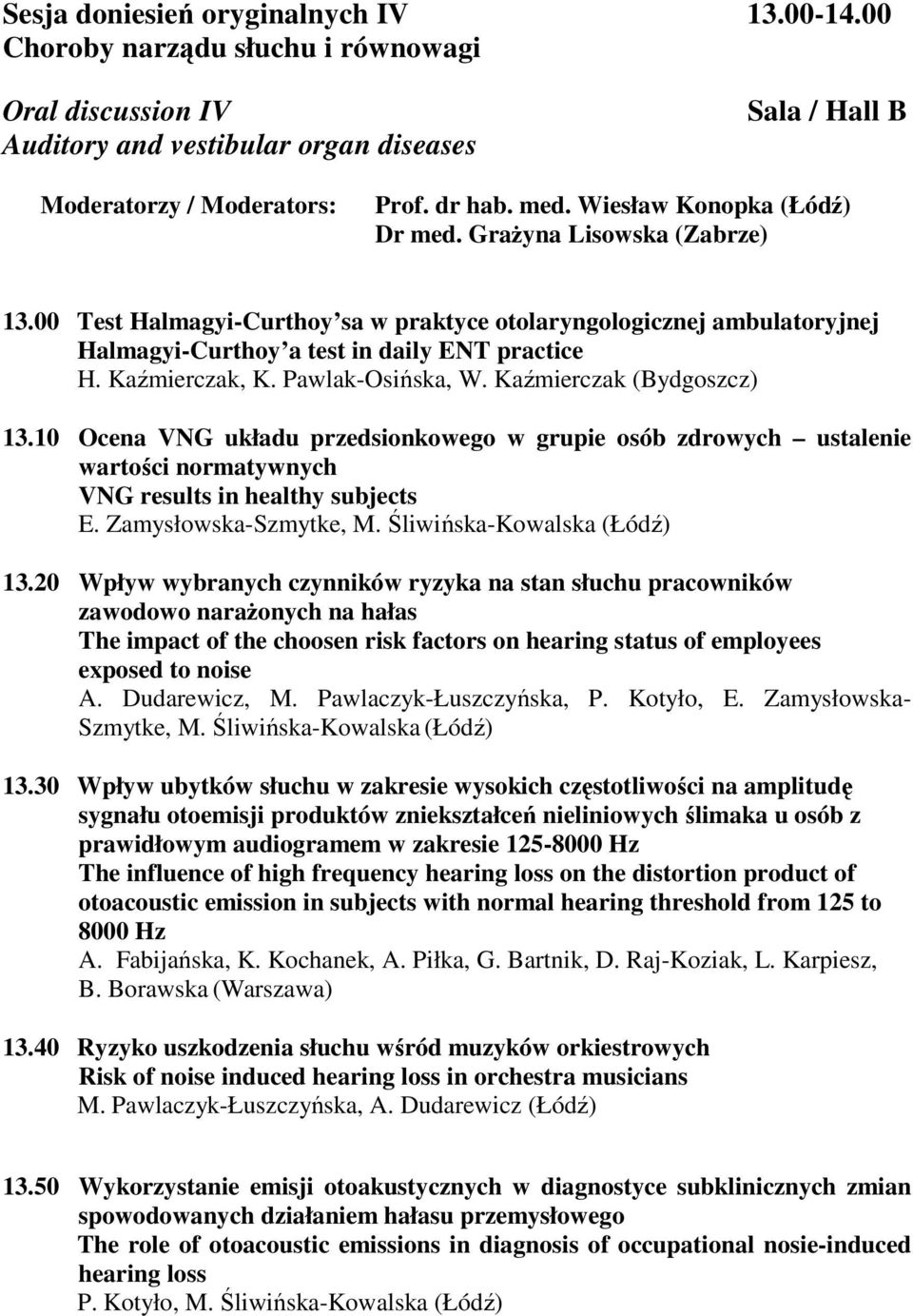 Kaźmierczak (Bydgoszcz) 13.10 Ocena VNG układu przedsionkowego w grupie osób zdrowych ustalenie wartości normatywnych VNG results in healthy subjects E. Zamysłowska-Szmytke, M.