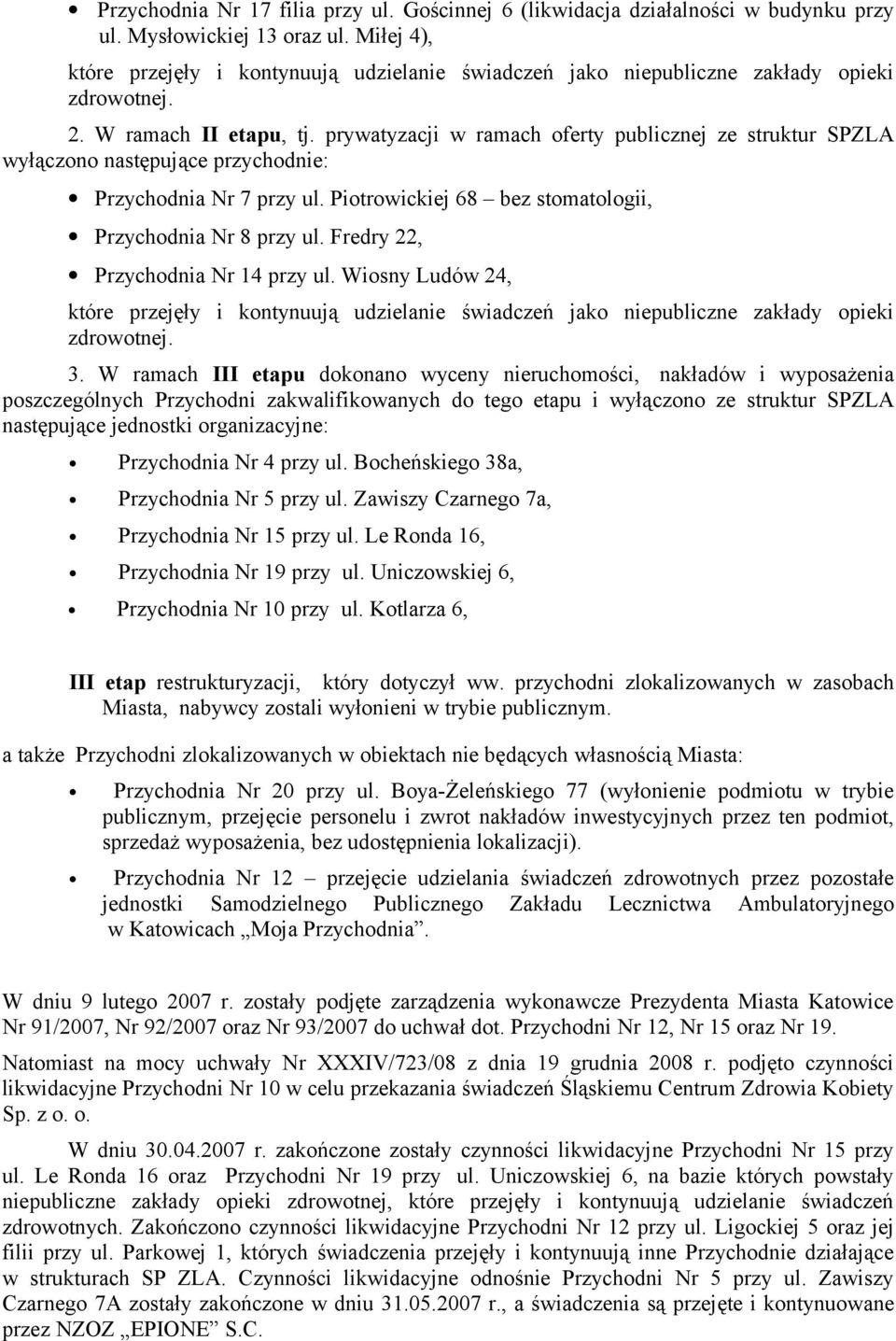 prywatyzacji w ramach oferty publicznej ze struktur SPZLA wyłączono następujące przychodnie: Przychodnia Nr 7 przy ul. Piotrowickiej 68 bez stomatologii, Przychodnia Nr 8 przy ul.