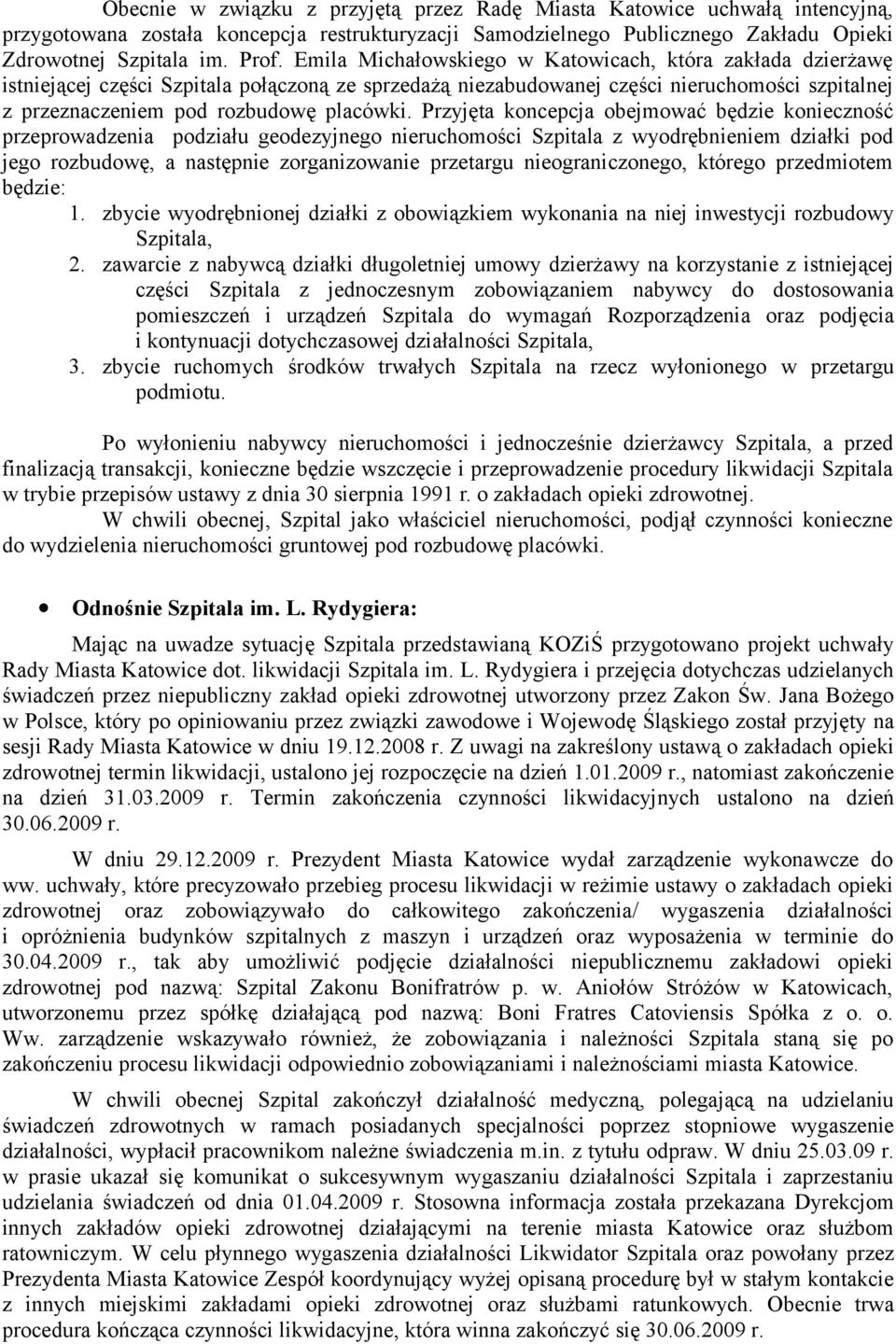 Przyjęta koncepcja obejmować będzie konieczność przeprowadzenia podziału geodezyjnego nieruchomości Szpitala z wyodrębnieniem działki pod jego rozbudowę, a następnie zorganizowanie przetargu