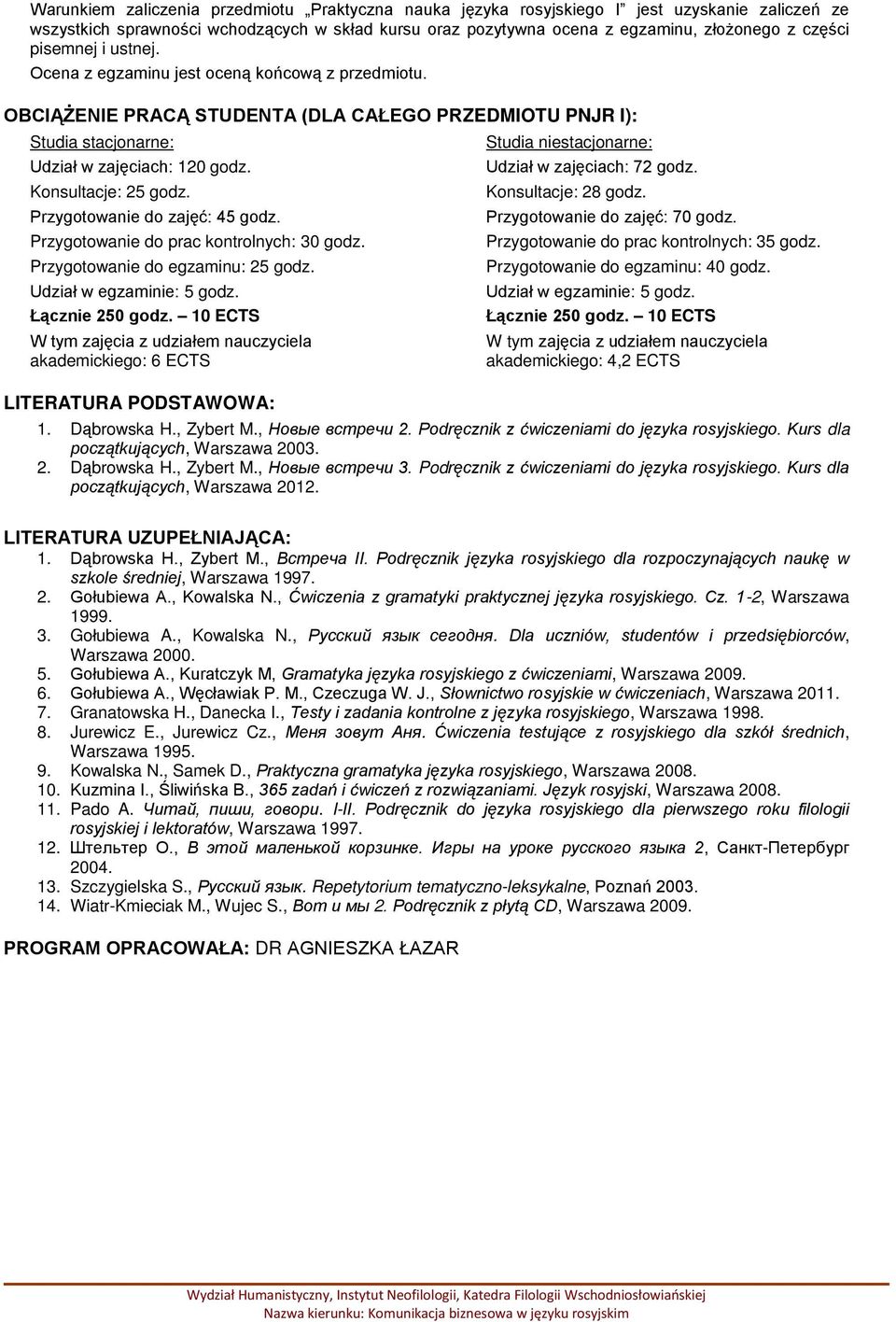 Przygotowanie do zajęć: 45 godz. Przygotowanie do prac kontrolnych: 30 godz. Przygotowanie do egzaminu: 25 godz. Udział w egzaminie: 5 godz. Łącznie 250 godz.