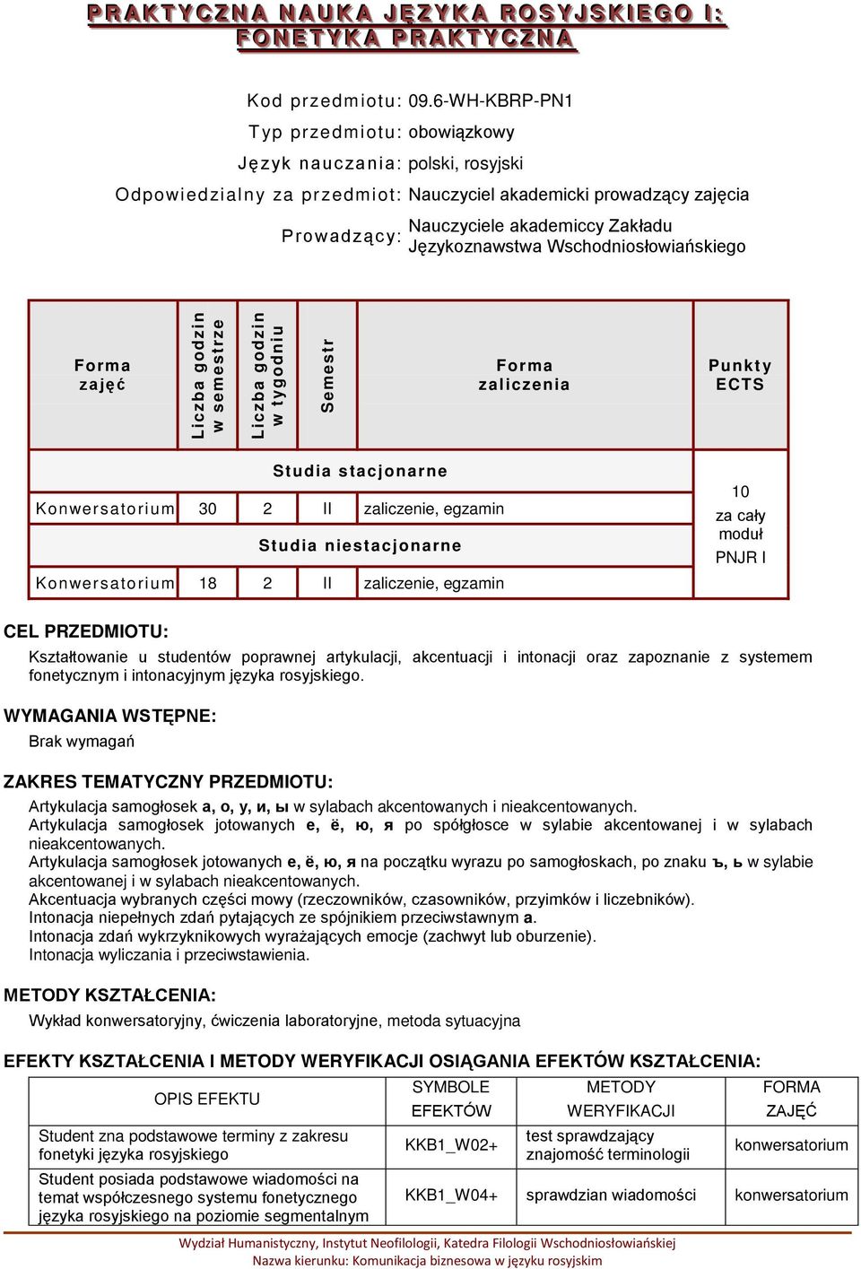 Językoznawstwa Wschodniosłowiańskiego zajęć zaliczenia Punkt y ECTS Studia stacjonarne Konwersatorium 30 2 II zaliczenie, egzamin Studia niestacjonarne Konwersatorium 18 2 II zaliczenie, egzamin 10