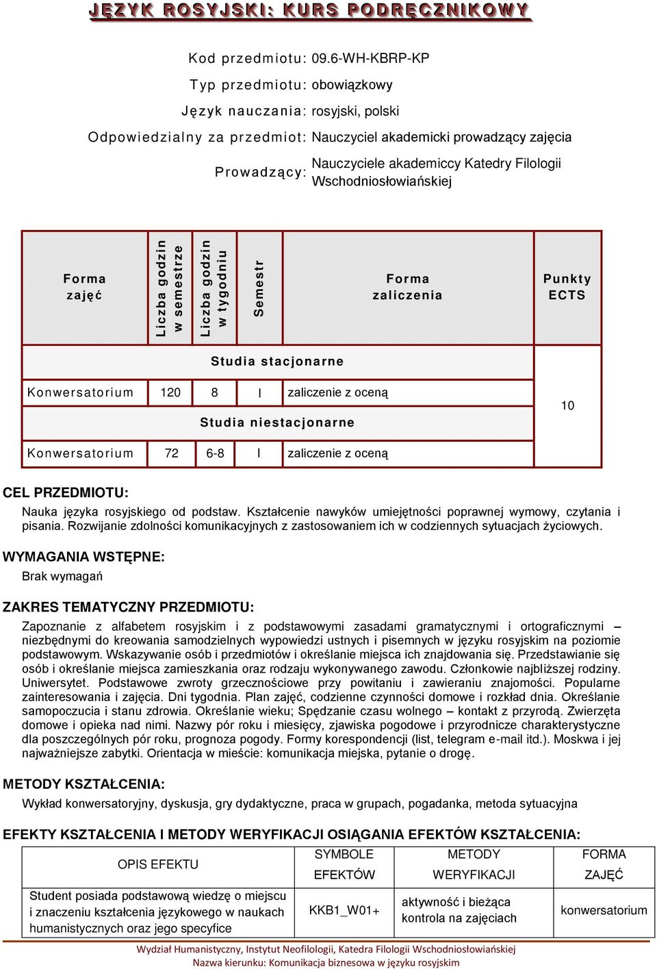 Wschodniosłowiańskiej zajęć zaliczenia Punkt y ECTS Studia stacjonarne Konwersatorium 120 8 I zaliczenie z oceną Studia niestacjonarne 10 Konwersatorium 72 6-8 I zaliczenie z oceną CEL PRZEDMIOTU: