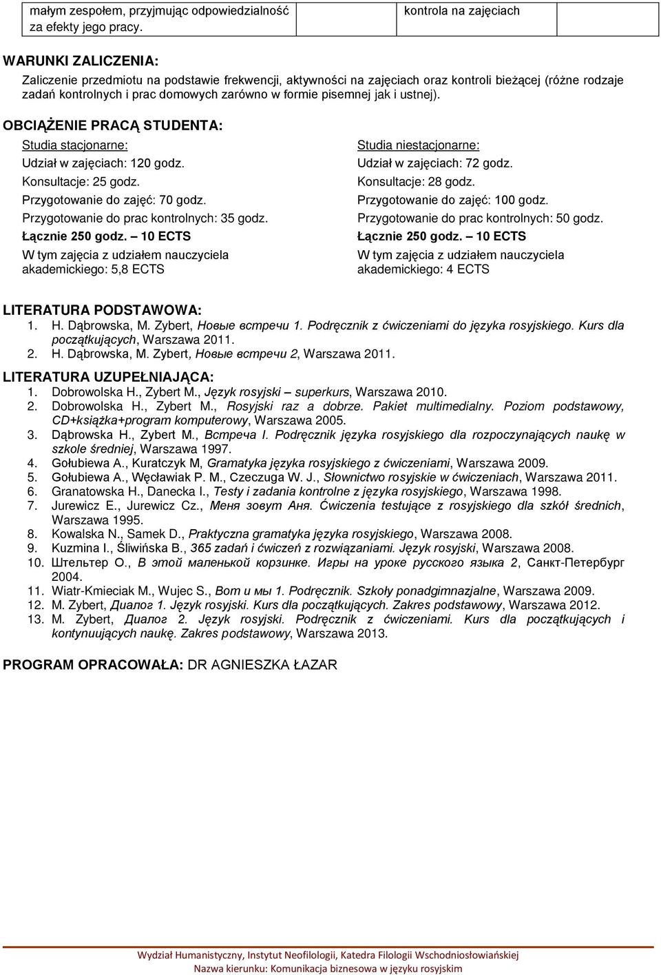 ustnej). OBCIĄŻENIE PRACĄ STUDENTA: Studia stacjonarne: Udział w zajęciach: 120 godz. Konsultacje: 25 godz. Przygotowanie do zajęć: 70 godz. Przygotowanie do prac kontrolnych: 35 godz.