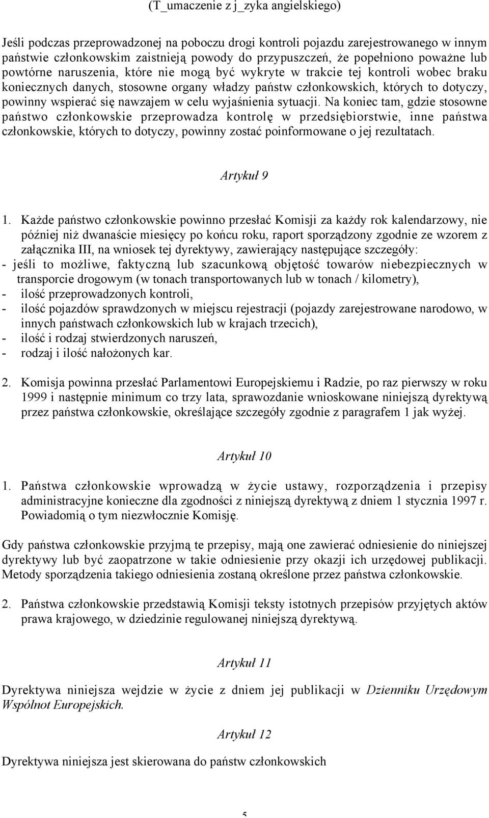 Na koniec tam, gdzie stosowne państwo członkowskie przeprowadza kontrolę w przedsiębiorstwie, inne państwa członkowskie, których to dotyczy, powinny zostać poinformowane o jej rezultatach.