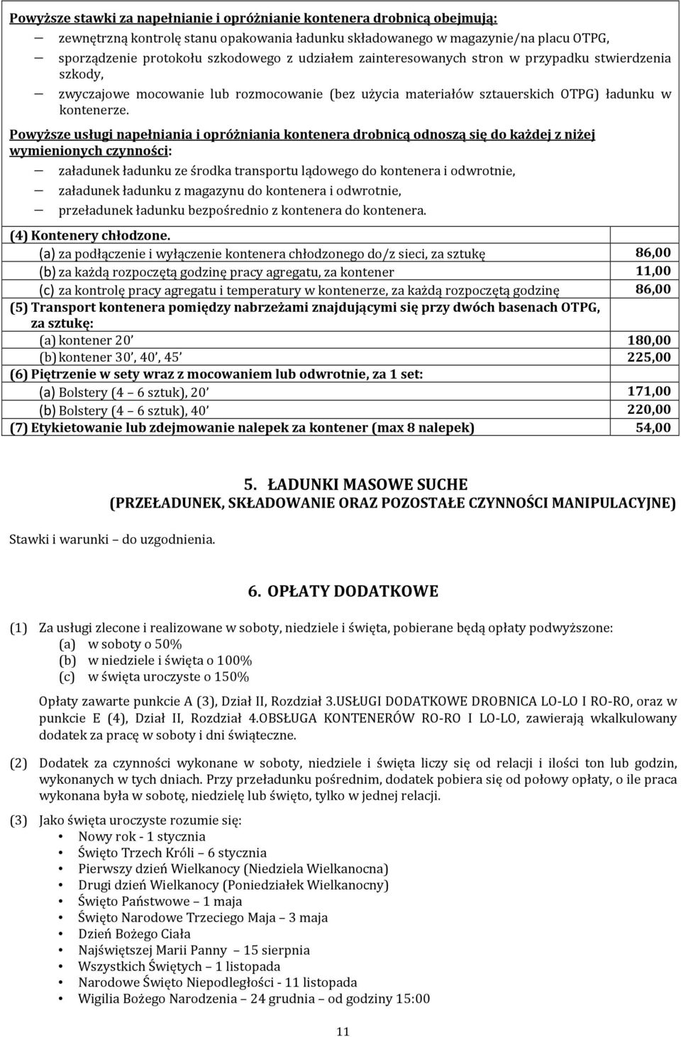 Powyższe usługi napełniania i opróżniania kontenera drobnicą odnoszą się do każdej z niżej wymienionych czynności: załadunek ładunku ze środka transportu lądowego do kontenera i odwrotnie, załadunek