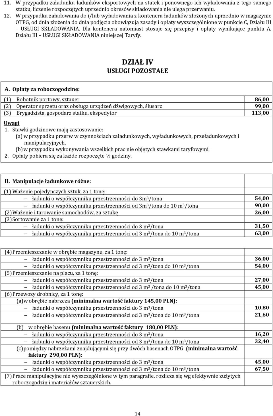 Działu III USŁUGI SKŁADOWANIA. Dla kontenera natomiast stosuje się przepisy i opłaty wynikające punktu A, Działu III USŁUGI SKŁADOWANIA niniejszej Taryfy. DZIAŁ IV USŁUGI POZOSTAŁE A.