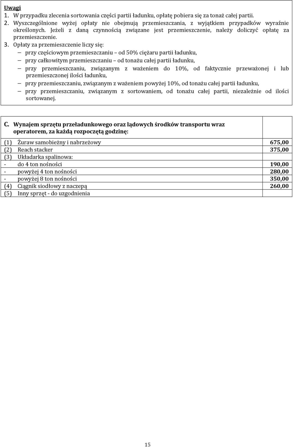 Jeżeli z daną czynnością związane jest przemieszczenie, należy doliczyć opłatę za przemieszczenie. 3.