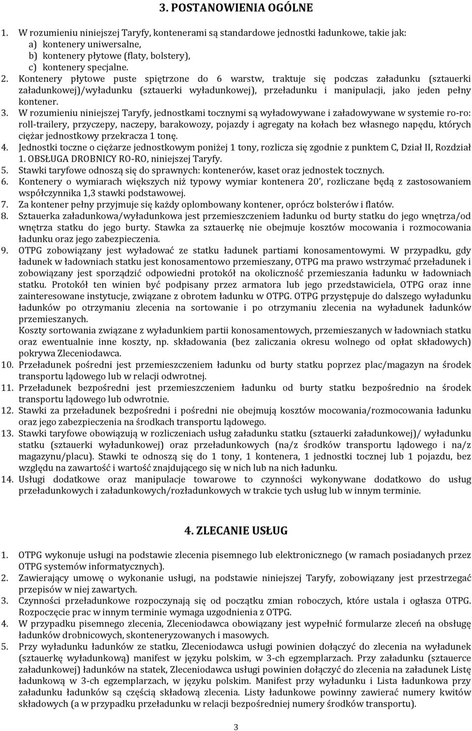 Kontenery płytowe puste spiętrzone do 6 warstw, traktuje się podczas załadunku (sztauerki załadunkowej)/wyładunku (sztauerki wyładunkowej), przeładunku i manipulacji, jako jeden pełny kontener. 3.