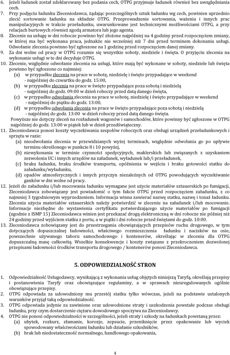 Przeprowadzenie sortowania, ważenia i innych prac manipulacyjnych w trakcie przeładunku, uwarunkowane jest technicznymi możliwościami OTPG, a przy relacjach burtowych również zgodą armatora lub jego