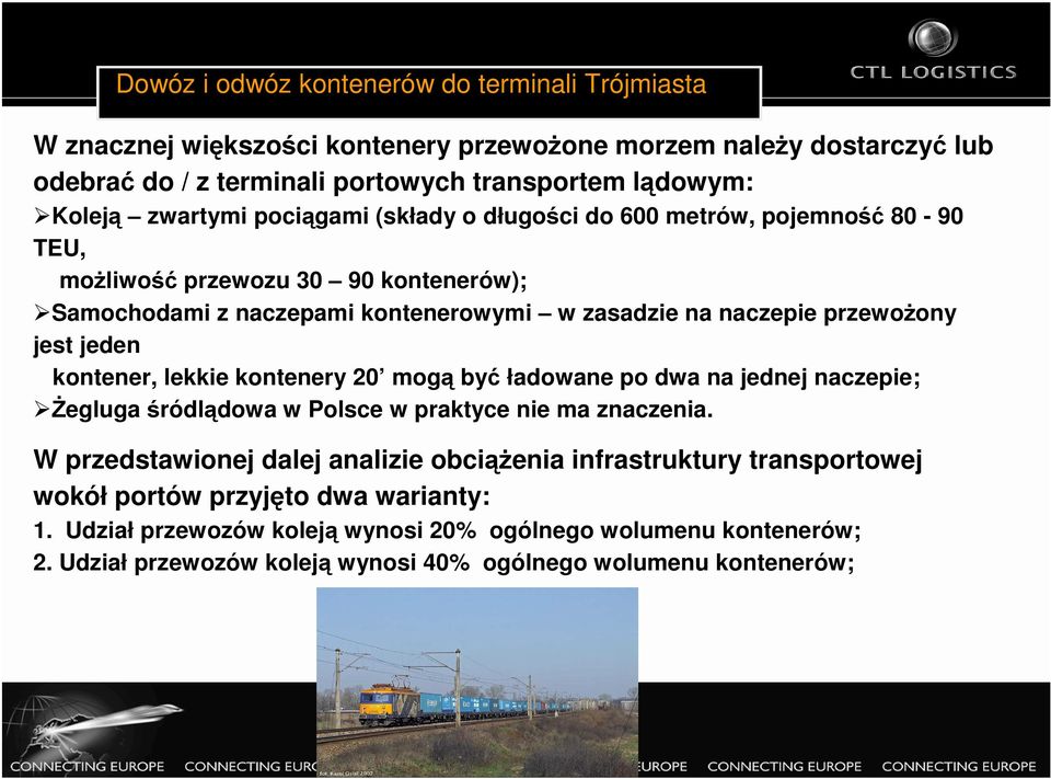 jeden kontener, lekkie kontenery 20 mogą być ładowane po dwa jednej czepie; śegluga śródlądowa w Polsce w praktyce nie ma zczenia.