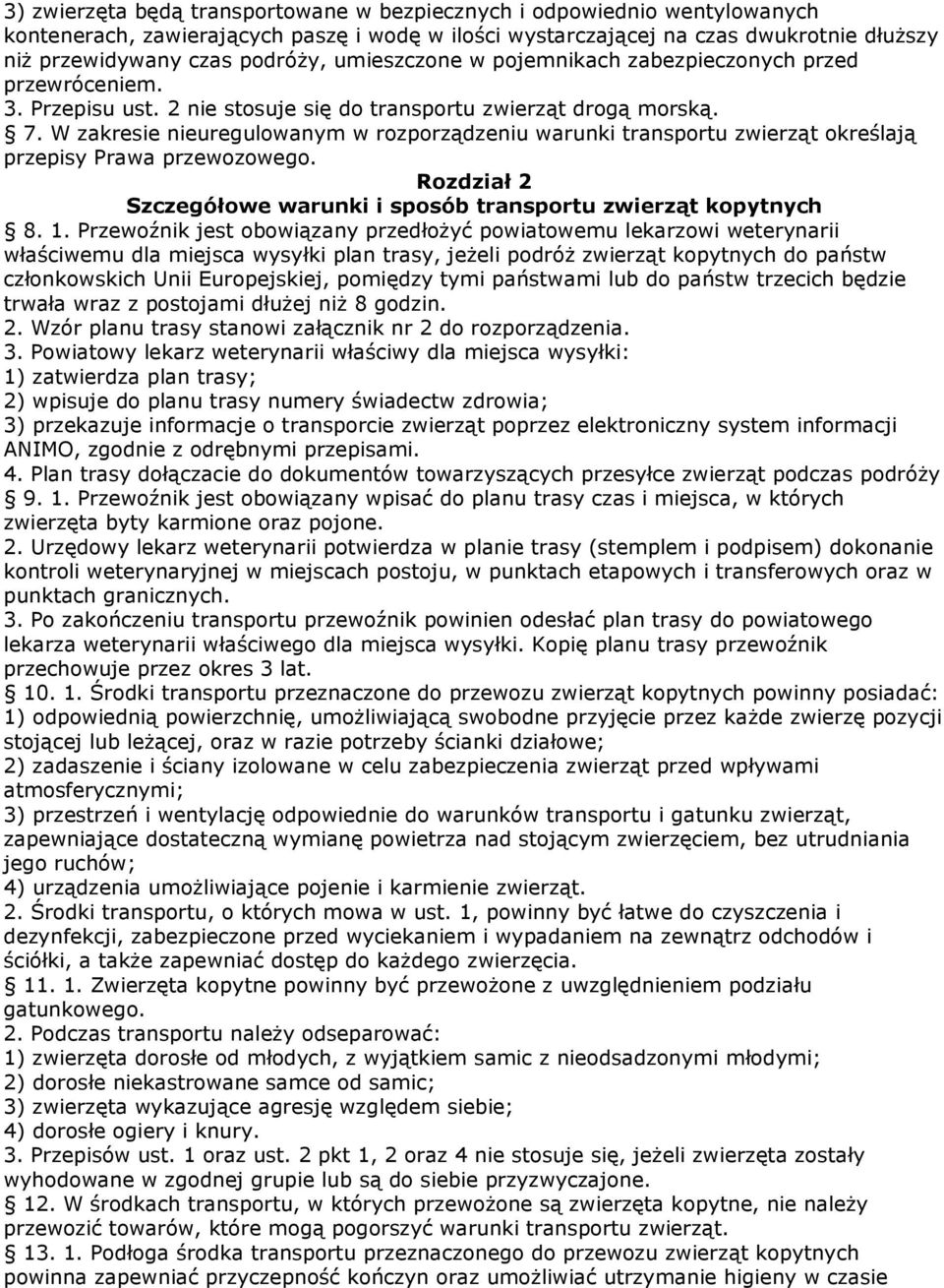 W zakresie nieuregulowanym w rozporządzeniu warunki transportu zwierząt określają przepisy Prawa przewozowego. Rozdział 2 Szczegółowe warunki i sposób transportu zwierząt kopytnych 8. 1.