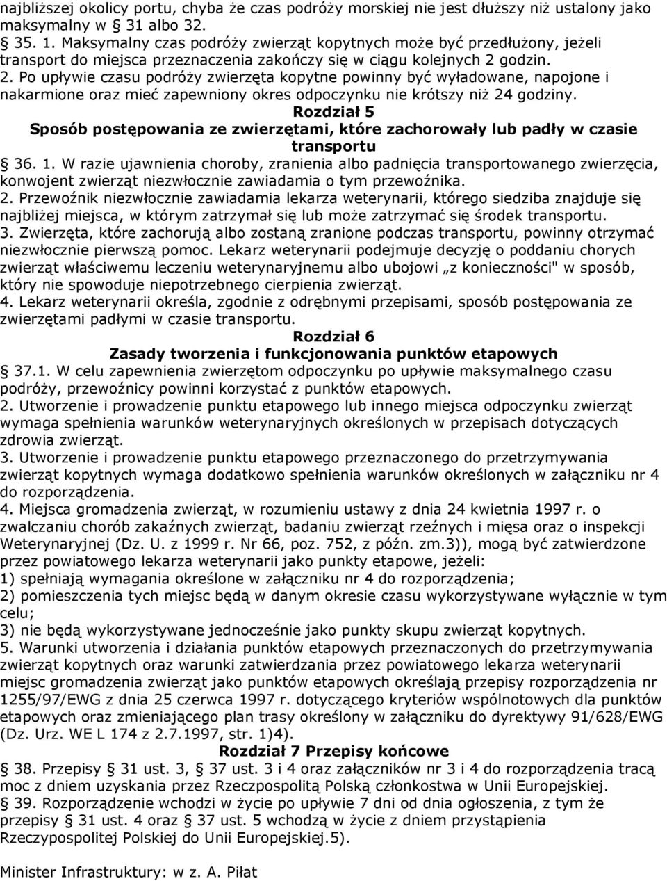 godzin. 2. Po upływie czasu podróŝy zwierzęta kopytne powinny być wyładowane, napojone i nakarmione oraz mieć zapewniony okres odpoczynku nie krótszy niŝ 24 godziny.