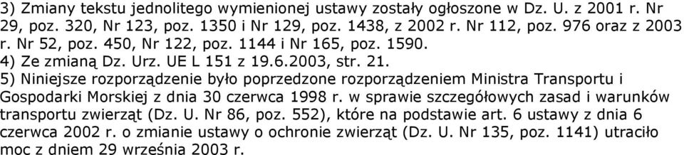 5) Niniejsze rozporządzenie było poprzedzone rozporządzeniem Ministra Transportu i Gospodarki Morskiej z dnia 30 czerwca 1998 r.