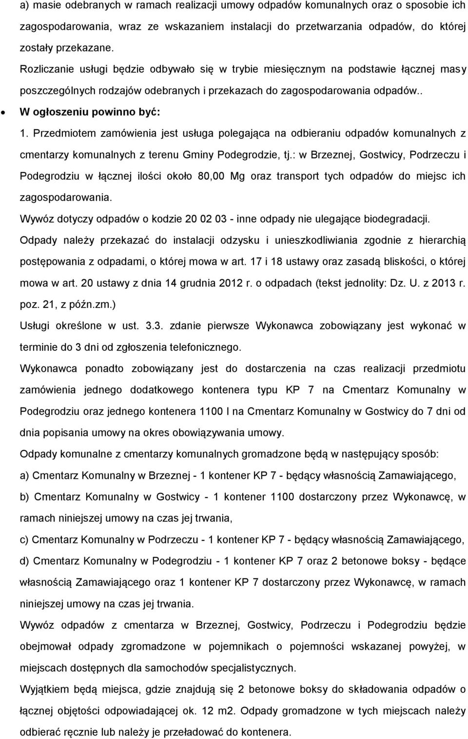 Przedmiotem zamówienia jest usługa polegająca na odbieraniu odpadów komunalnych z cmentarzy komunalnych z terenu Gminy Podegrodzie, tj.