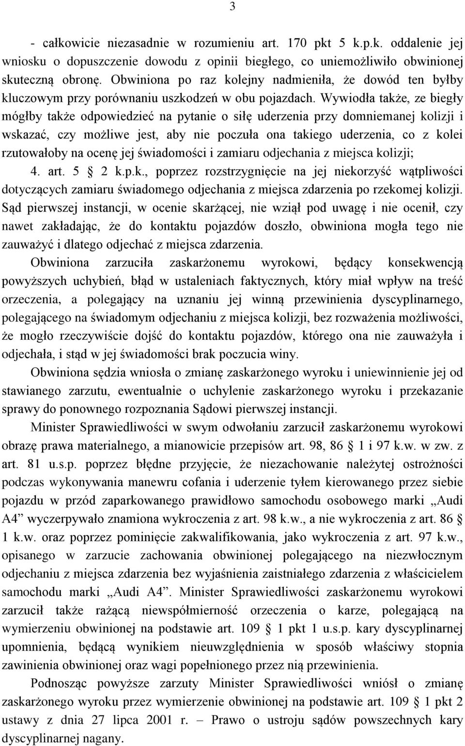 Wywiodła także, ze biegły mógłby także odpowiedzieć na pytanie o siłę uderzenia przy domniemanej kolizji i wskazać, czy możliwe jest, aby nie poczuła ona takiego uderzenia, co z kolei rzutowałoby na