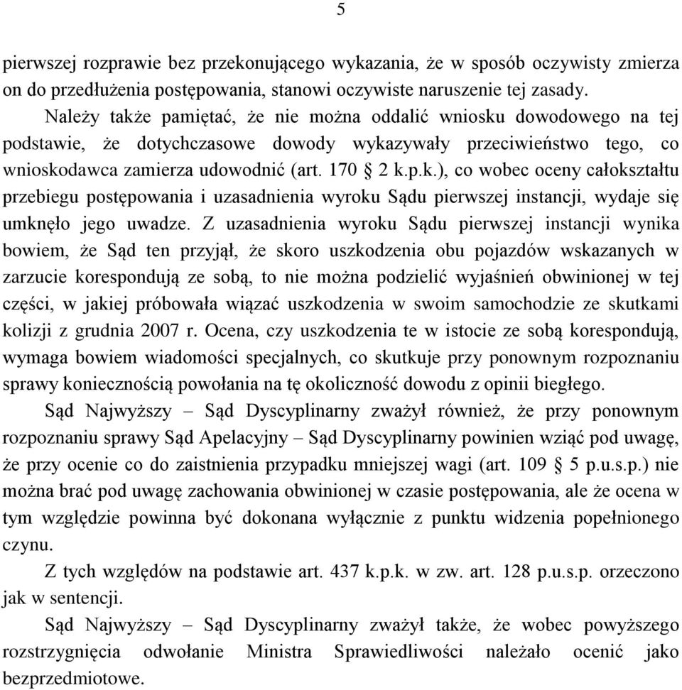 Z uzasadnienia wyroku Sądu pierwszej instancji wynika bowiem, że Sąd ten przyjął, że skoro uszkodzenia obu pojazdów wskazanych w zarzucie korespondują ze sobą, to nie można podzielić wyjaśnień