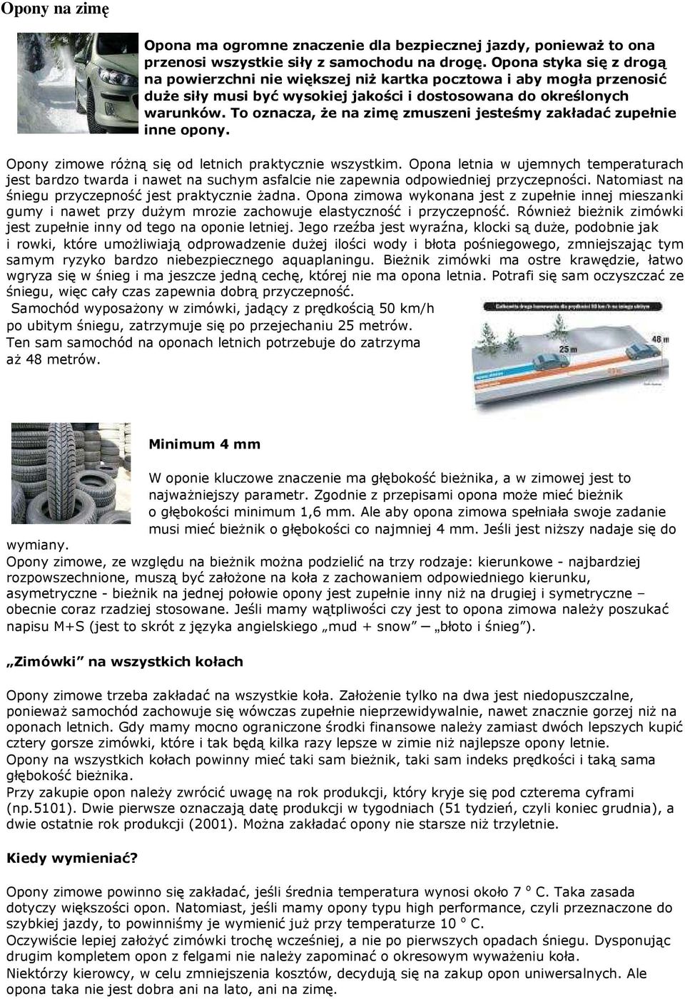 To oznacza, że na zimę zmuszeni jesteśmy zakładać zupełnie inne opony. Opony zimowe różną się od letnich praktycznie wszystkim.