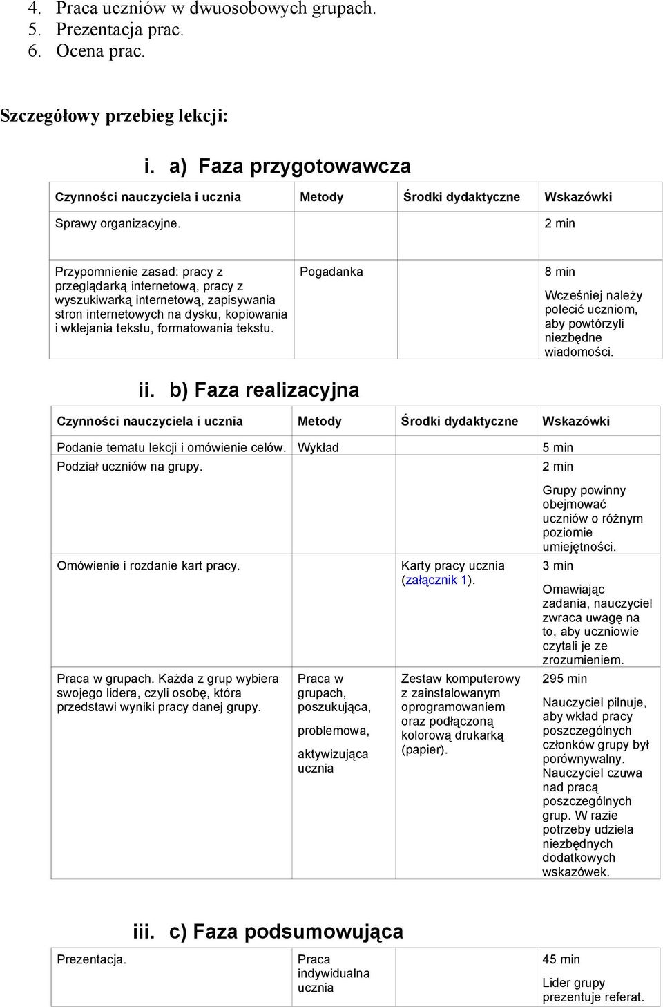 2 min Przypomnienie zasad: pracy z przeglądarką internetową, pracy z wyszukiwarką internetową, zapisywania stron internetowych na dysku, kopiowania i wklejania tekstu, formatowania tekstu.