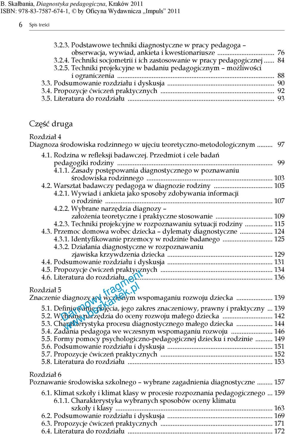 .. 93 Część druga Rozdział 4 Diagnoza środowiska rodzinnego w ujęciu teoretyczno-metodologicznym... 97 4.1. Rodzina w refleksji badawczej. Przedmiot i cele badań pedagogiki rodziny... 99 4.1.1. Zasady postępowania diagnostycznego w poznawaniu środowiska rodzinnego.