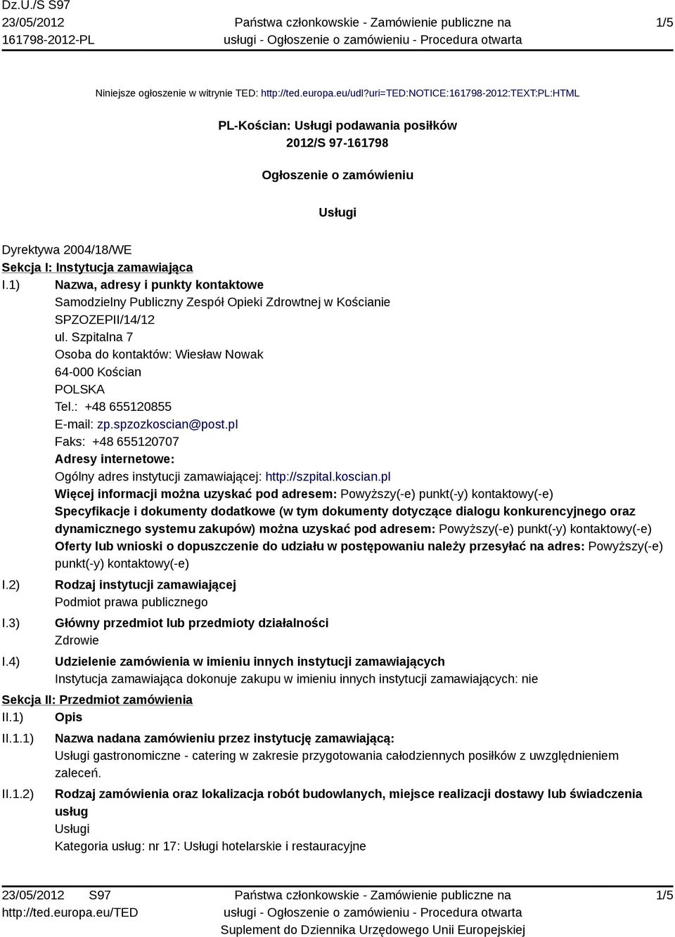 1) Nazwa, adresy i punkty kontaktowe Samodzielny Publiczny Zespół Opieki Zdrowtnej w Kościanie SPZOZEPII/14/12 ul. Szpitalna 7 Osoba do kontaktów: Wiesław Nowak 64-000 Kościan Tel.