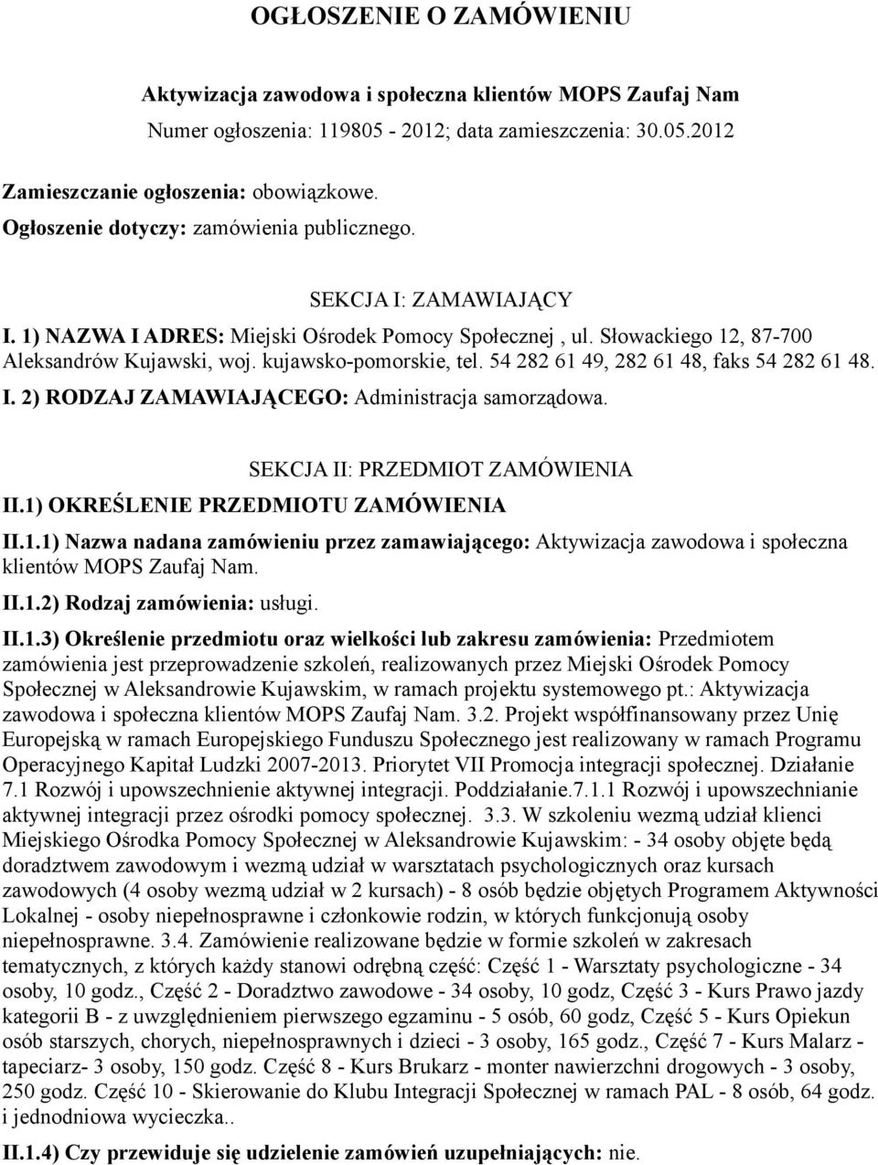 54 282 61 49, 282 61 48, faks 54 282 61 48. I. 2) RODZAJ ZAMAWIAJĄCEGO: Administracja samorządowa. SEKCJA II: PRZEDMIOT ZAMÓWIENIA II.1) OKREŚLENIE PRZEDMIOTU ZAMÓWIENIA II.1.1) Nazwa nadana zamówieniu przez zamawiającego: Aktywizacja zawodowa i społeczna klientów MOPS Zaufaj Nam.