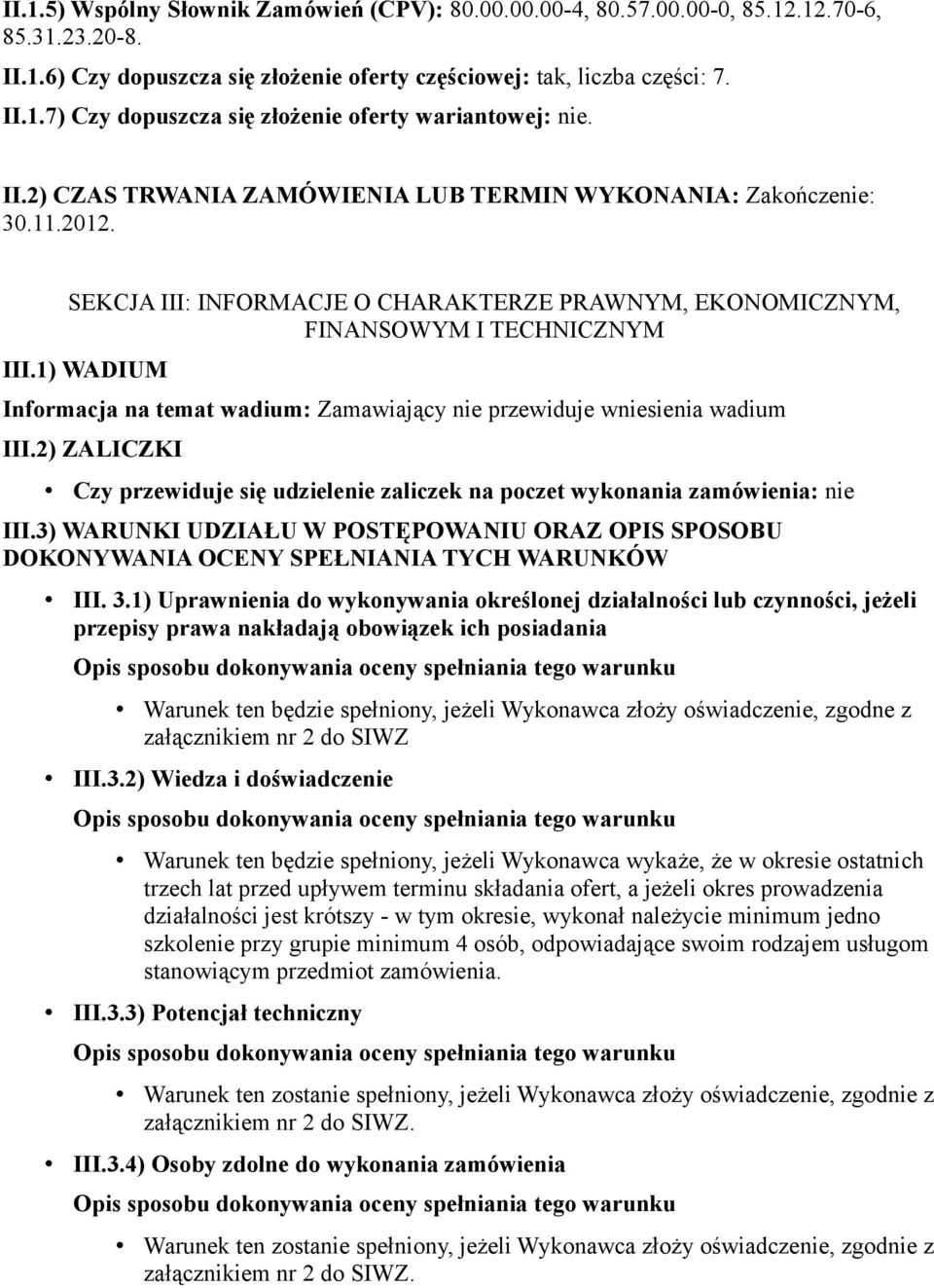 1) WADIUM Informacja na temat wadium: Zamawiający nie przewiduje wniesienia wadium III.2) ZALICZKI Czy przewiduje się udzielenie zaliczek na poczet wykonania zamówienia: nie III.