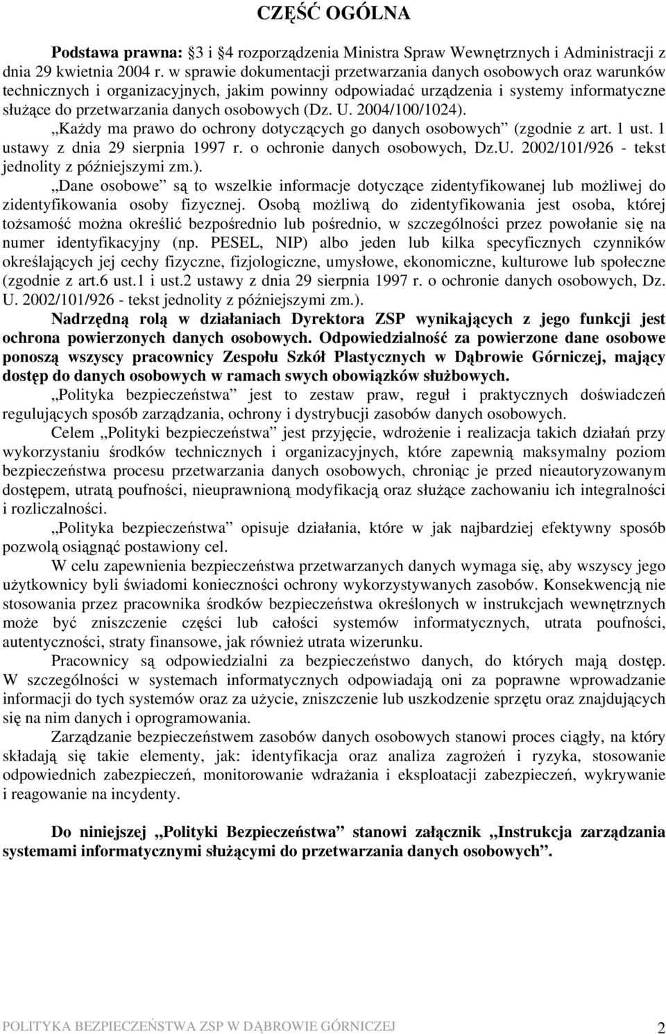 osobowych (Dz. U. 2004/100/1024). Każdy ma prawo do ochrony dotyczących go danych osobowych (zgodnie z art. 1 ust. 1 ustawy z dnia 29 sierpnia 1997 r. o ochronie danych osobowych, Dz.U. 2002/101/926 - tekst jednolity z późniejszymi zm.