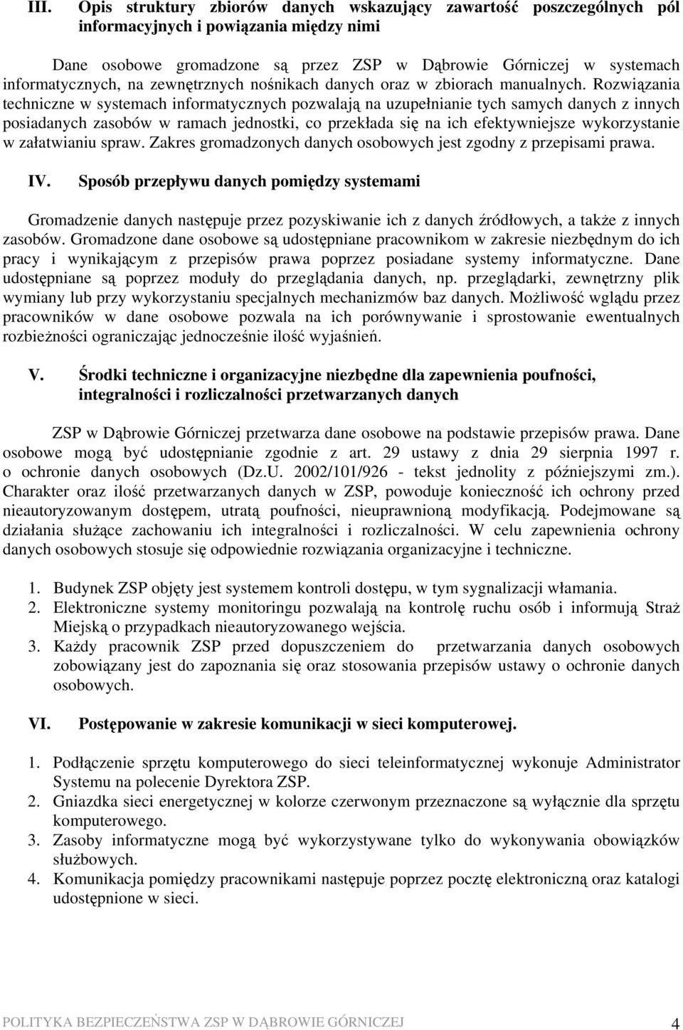 Rozwiązania techniczne w systemach informatycznych pozwalają na uzupełnianie tych samych danych z innych posiadanych zasobów w ramach jednostki, co przekłada się na ich efektywniejsze wykorzystanie w