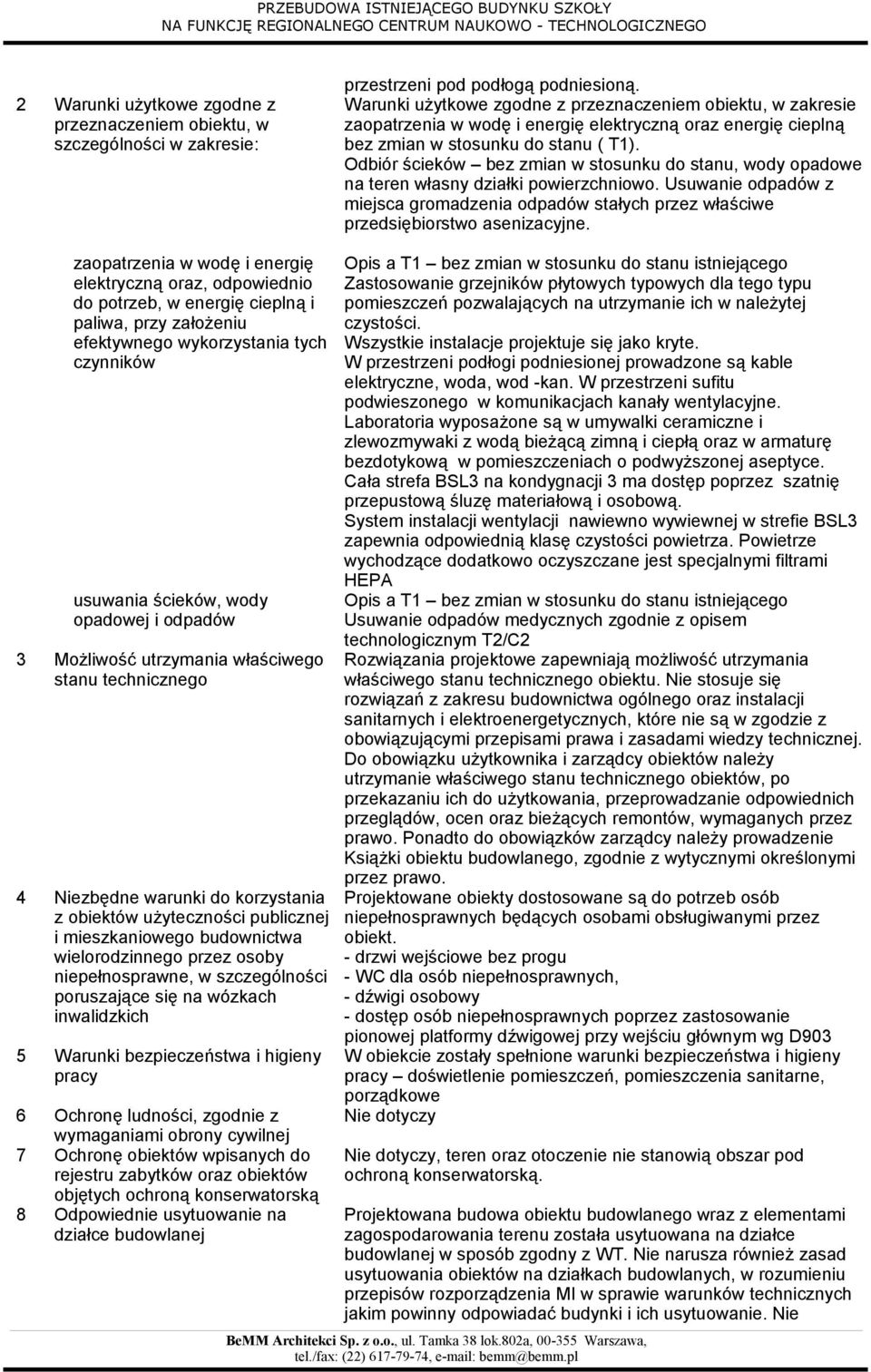 Odbiór ścieków bez zmian w stosunku do stanu, wody opadowe na teren własny działki powierzchniowo. Usuwanie odpadów z miejsca gromadzenia odpadów stałych przez właściwe przedsiębiorstwo asenizacyjne.