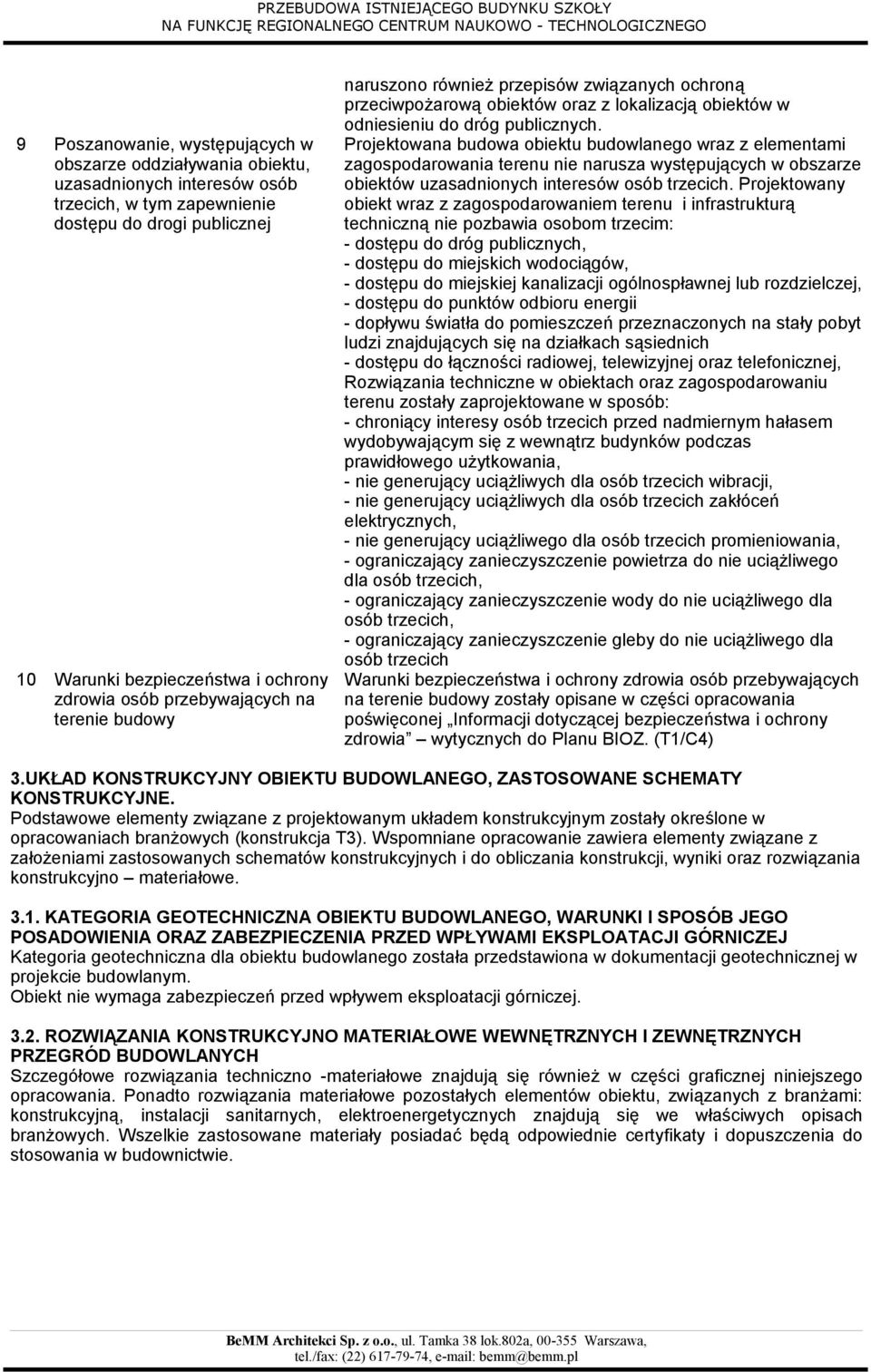 Projektowana budowa obiektu budowlanego wraz z elementami zagospodarowania terenu nie narusza występujących w obszarze obiektów uzasadnionych interesów osób trzecich.