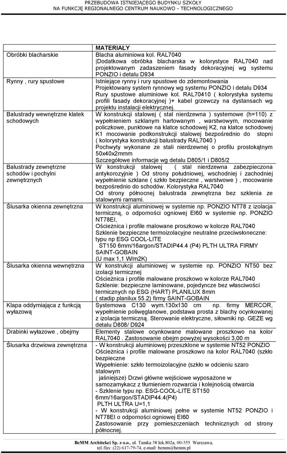 RAL7040 Dodatkowa obróbka blacharska w kolorystyce RAL7040 nad projektowanym zadaszeniem fasady dekoracyjnej wg systemu PONZIO i detalu D934 Istniejące rynny i rury spustowe do zdemontowania