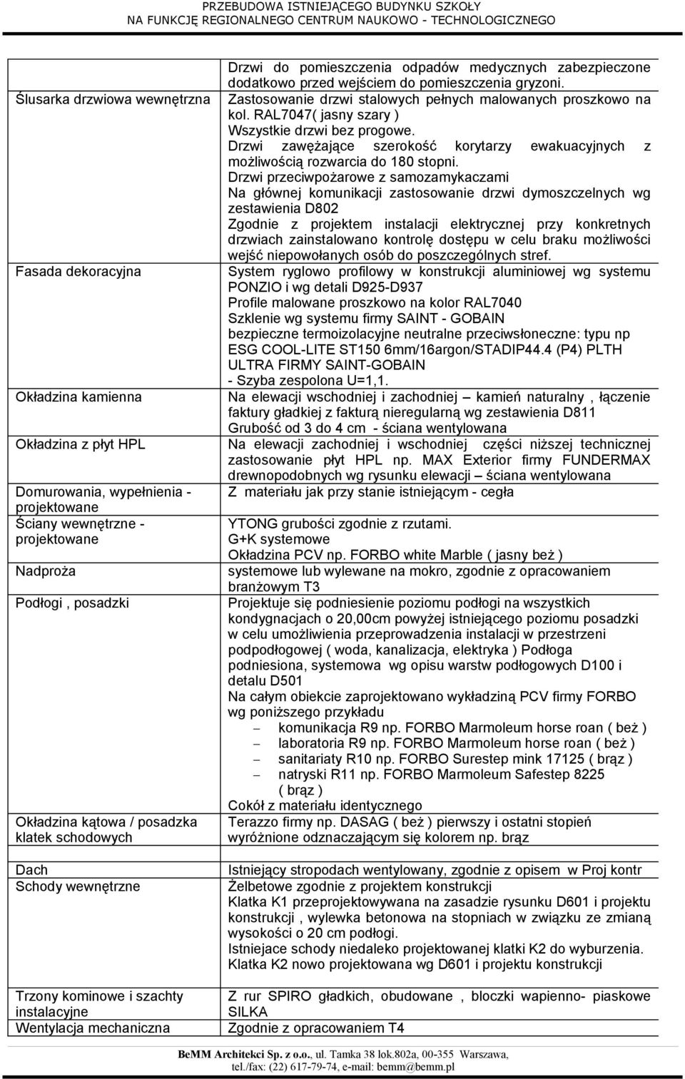 wejściem do pomieszczenia gryzoni. Zastosowanie drzwi stalowych pełnych malowanych proszkowo na kol. RAL7047( jasny szary ) Wszystkie drzwi bez progowe.