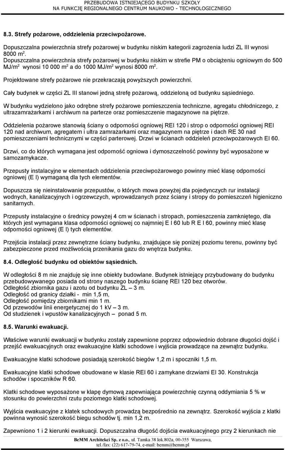 Projektowane strefy pożarowe nie przekraczają powyższych powierzchni. Cały budynek w części ZL III stanowi jedną strefę pożarową, oddzieloną od budynku sąsiedniego.