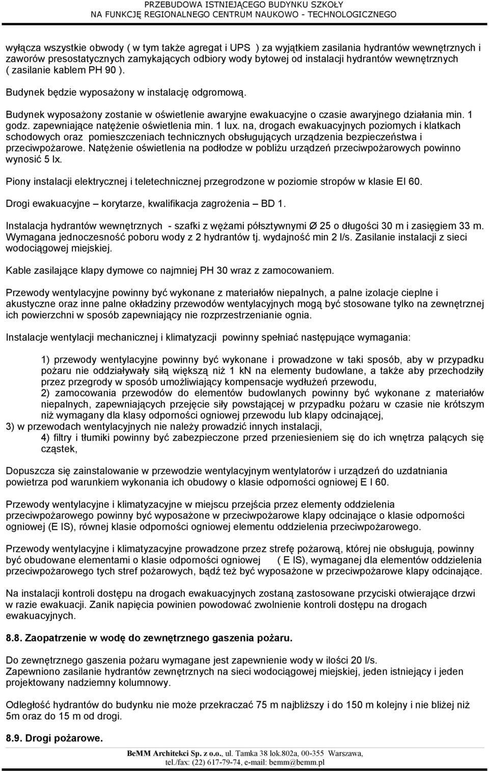 zapewniające natężenie oświetlenia min. 1 lux. na, drogach ewakuacyjnych poziomych i klatkach schodowych oraz pomieszczeniach technicznych obsługujących urządzenia bezpieczeństwa i przeciwpożarowe.