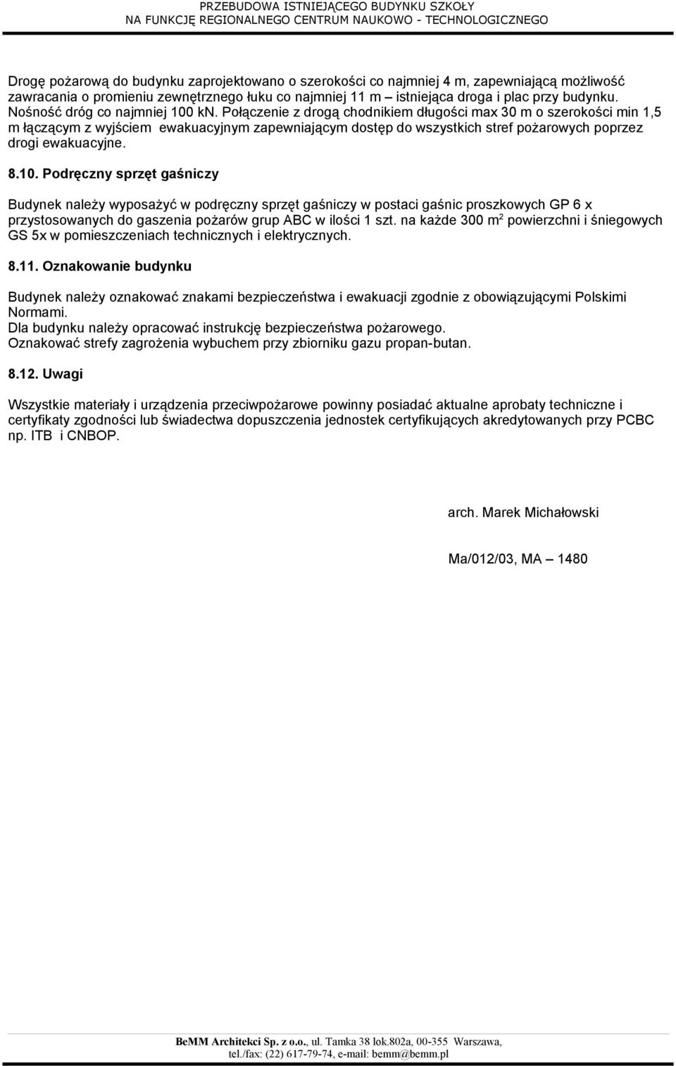 Połączenie z drogą chodnikiem długości max 30 m o szerokości min 1,5 m łączącym z wyjściem ewakuacyjnym zapewniającym dostęp do wszystkich stref pożarowych poprzez drogi ewakuacyjne. 8.10.