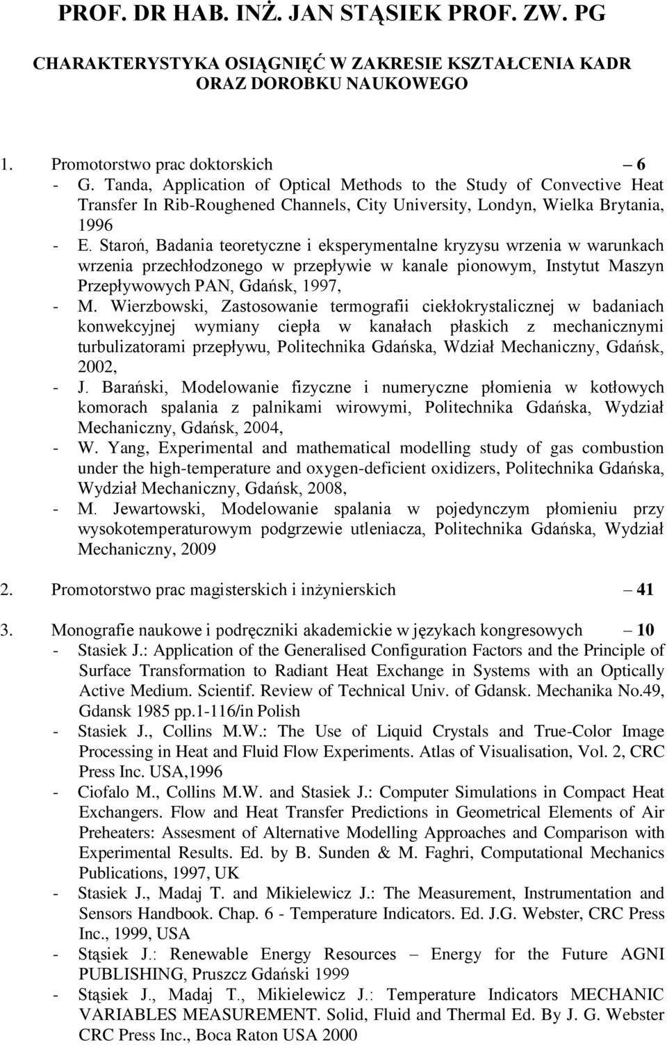 Staroń, Badania teoretyczne i eksperymentalne kryzysu wrzenia w warunkach wrzenia przechłodzonego w przepływie w kanale pionowym, Instytut Maszyn Przepływowych PAN, Gdańsk, 1997, - M.