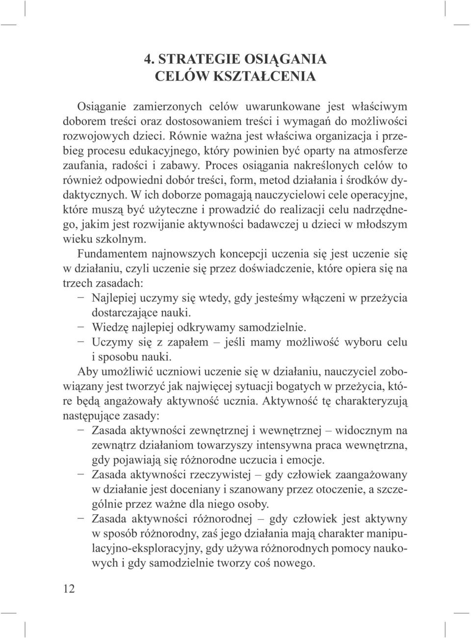 Proces osiągania nakreślonych celów to również odpowiedni dobór treści, form, metod działania i środków dydaktycznych.