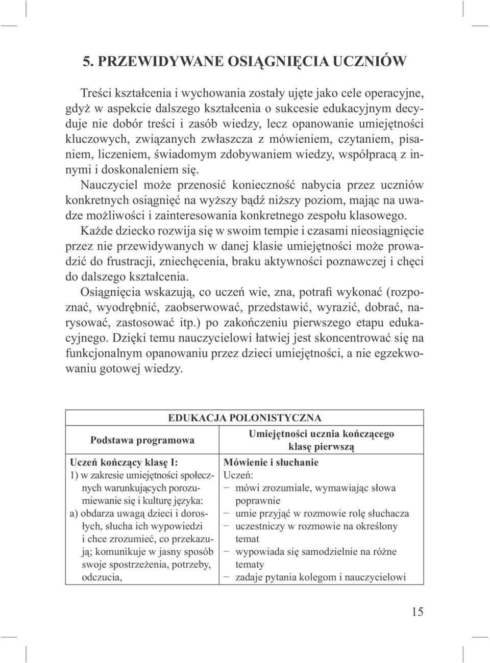 Nauczyciel może przenosić konieczność nabycia przez uczniów konkretnych osiągnięć na wyższy bądź niższy poziom, mając na uwadze możliwości i zainteresowania konkretnego zespołu klasowego.