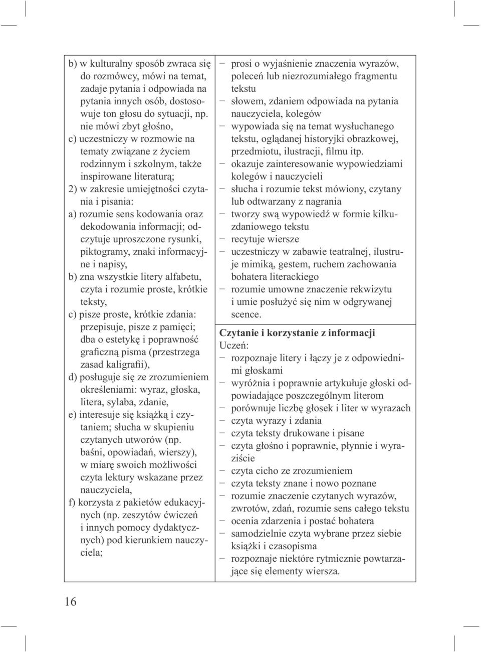 kodowania oraz dekodowania informacji; odczytuje uproszczone rysunki, piktogramy, znaki informacyjne i napisy, b) zna wszystkie litery alfabetu, czyta i rozumie proste, krótkie teksty, c) pisze