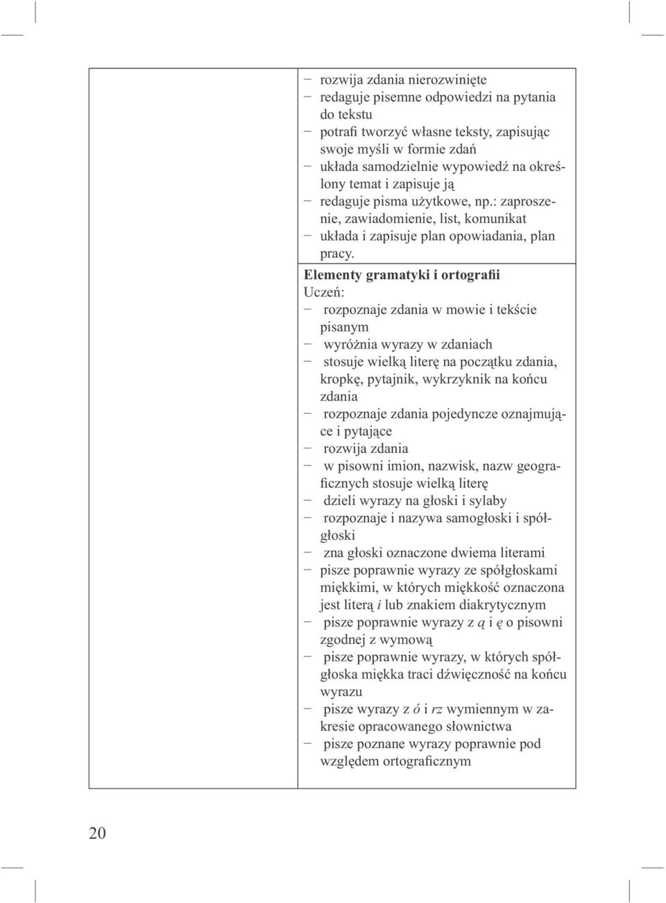 Elementy gramatyki i ortografii Uczeń: rozpoznaje zdania w mowie i tekście pisanym wyróżnia wyrazy w zdaniach stosuje wielką literę na początku zdania, kropkę, pytajnik, wykrzyknik na końcu zdania