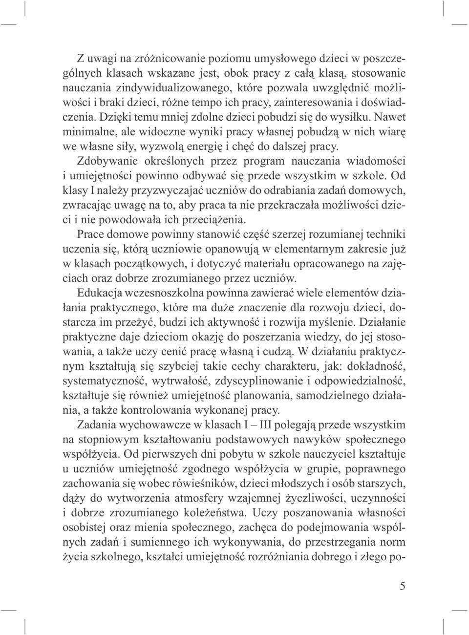 Nawet minimalne, ale widoczne wyniki pracy własnej pobudzą w nich wiarę we własne siły, wyzwolą energię i chęć do dalszej pracy.