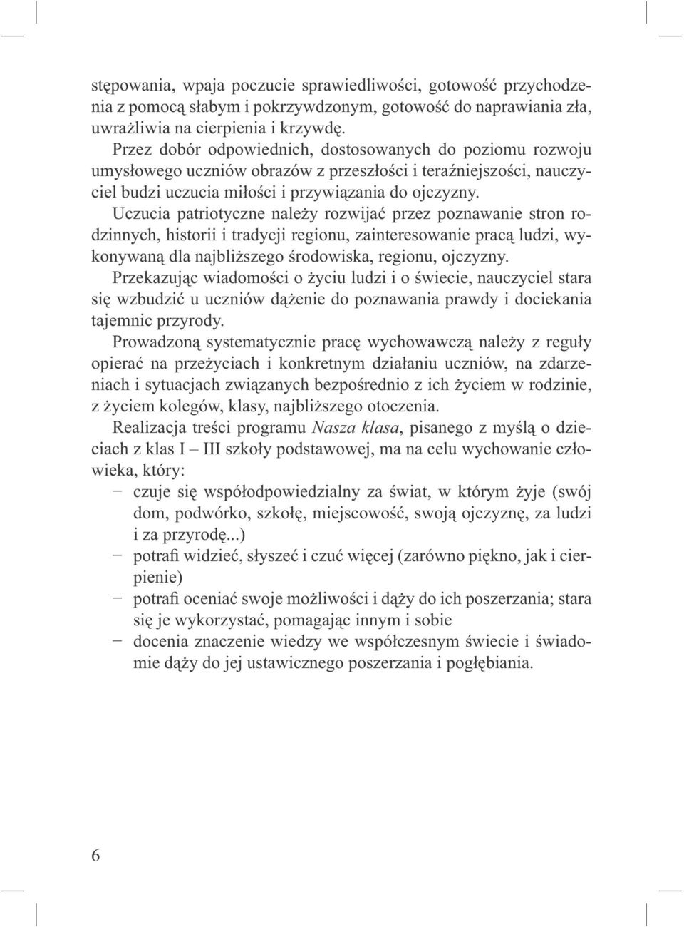 Uczucia patriotyczne należy rozwijać przez poznawanie stron rodzinnych, historii i tradycji regionu, zainteresowanie pracą ludzi, wykonywaną dla najbliższego środowiska, regionu, ojczyzny.