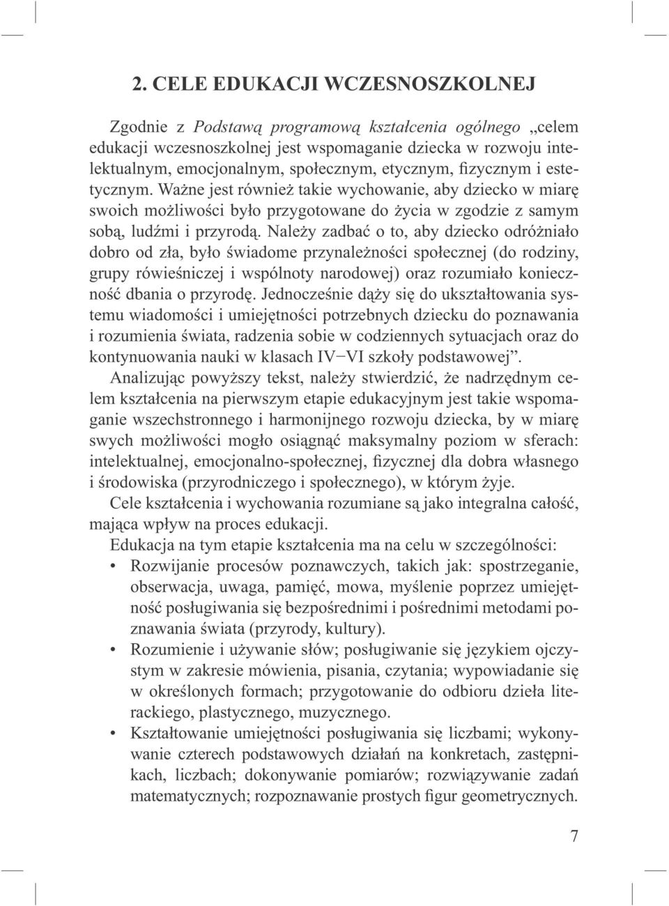 Należy zadbać o to, aby dziecko odróżniało dobro od zła, było świadome przynależności społecznej (do rodziny, grupy rówieśniczej i wspólnoty narodowej) oraz rozumiało konieczność dbania o przyrodę.