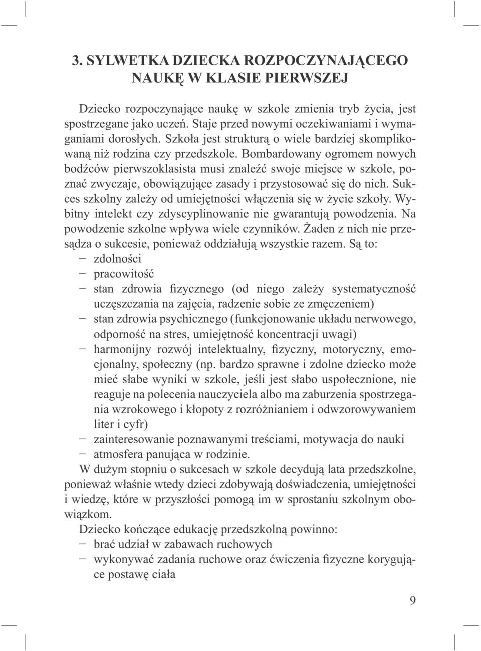 Bombardowany ogromem nowych bodźców pierwszoklasista musi znaleźć swoje miejsce w szkole, poznać zwyczaje, obowiązujące zasady i przystosować się do nich.