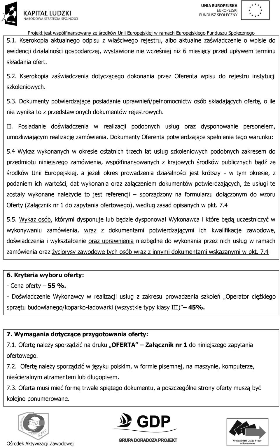 Dokumenty potwierdzające posiadanie uprawnień/pełnomocnictw osób składających ofertę, o ile nie wynika to z przedstawionych dokumentów rejestrowych. II.