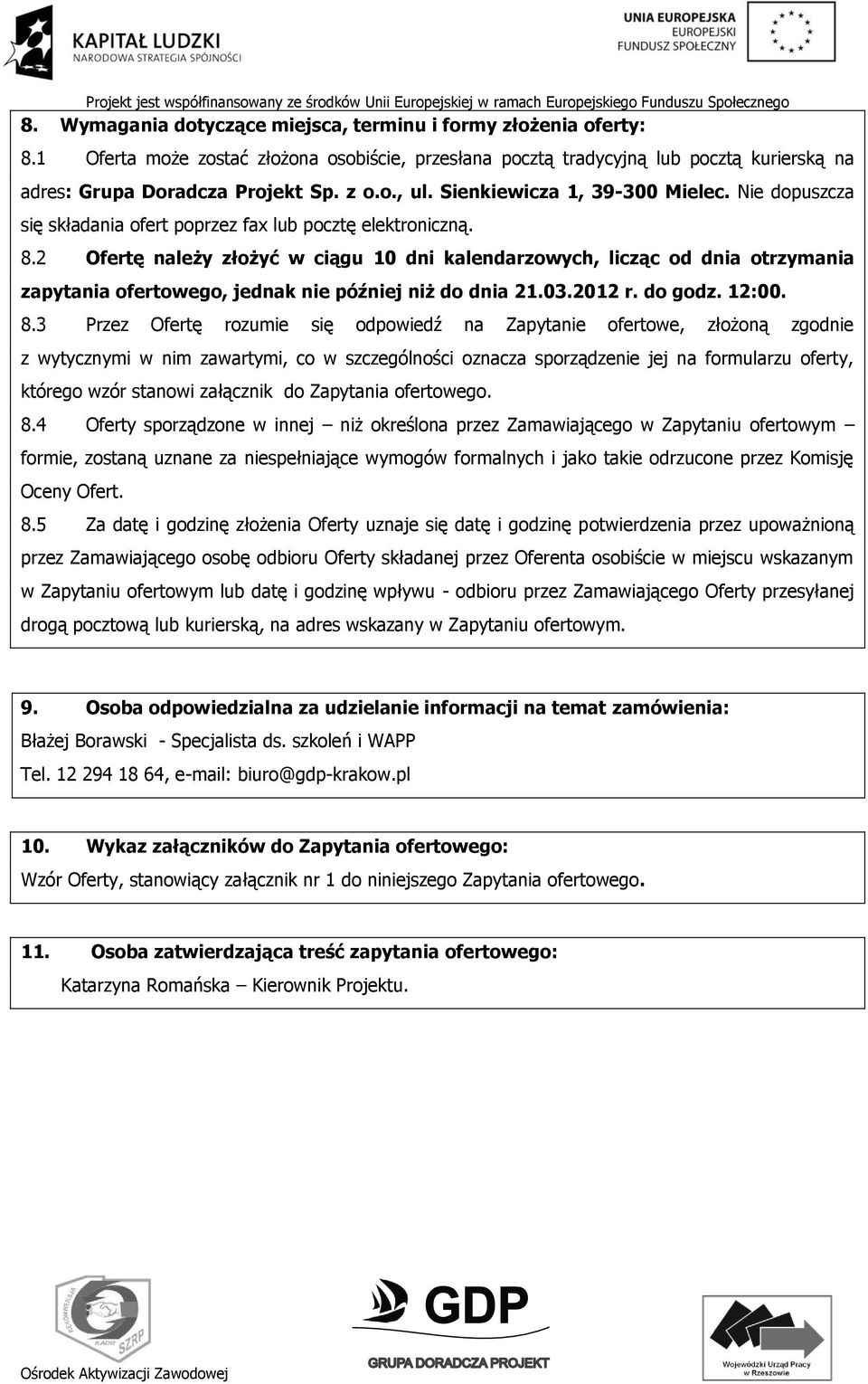 2 Ofertę należy złożyć w ciągu 10 dni kalendarzowych, licząc od dnia otrzymania zapytania ofertowego, jednak nie później niż do dnia 21.03.2012 r. do godz. 12:00. 8.