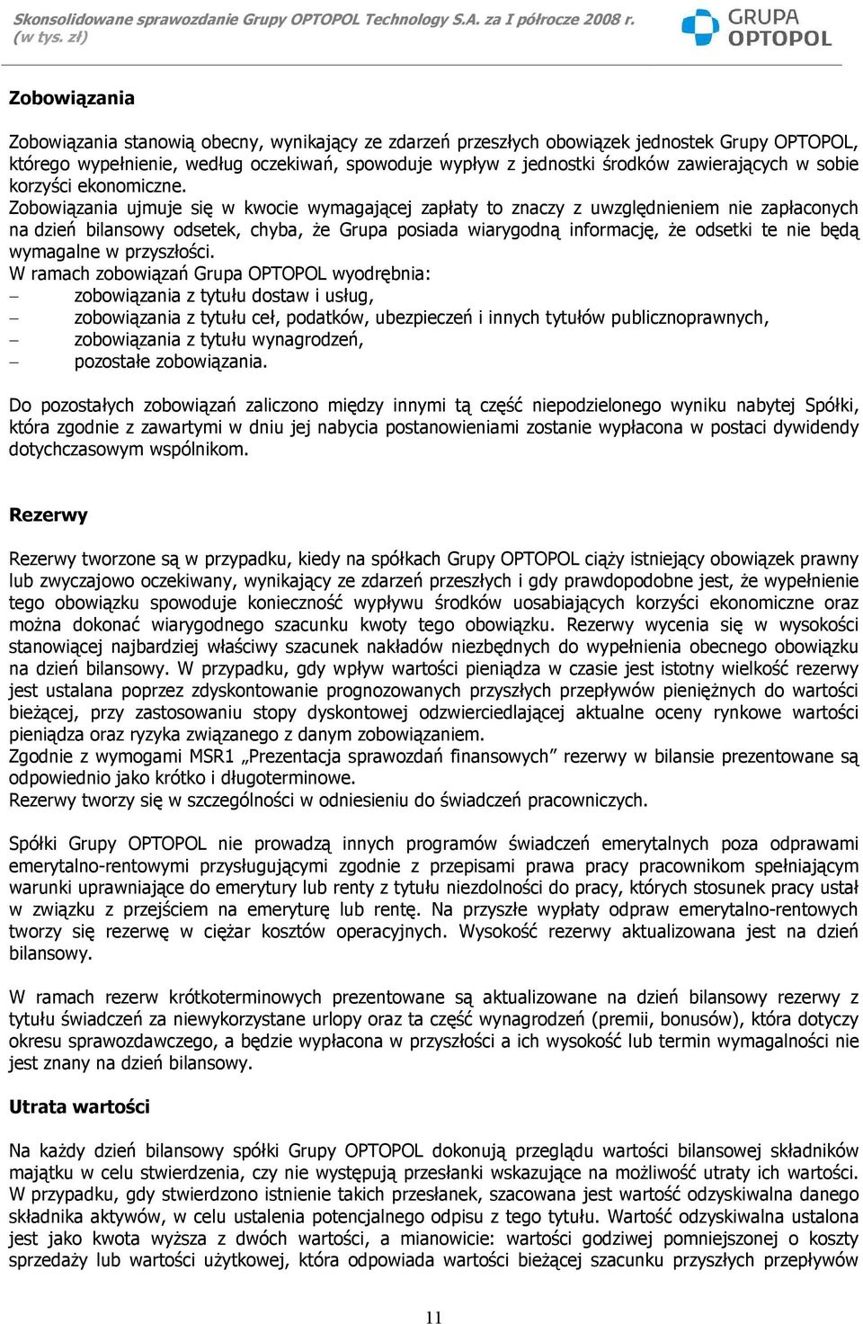 Zobowiązania ujmuje się w kwocie wymagającej zapłaty to znaczy z uwzględnieniem nie zapłaconych na dzień bilansowy odsetek, chyba, że Grupa posiada wiarygodną informację, że odsetki te nie będą