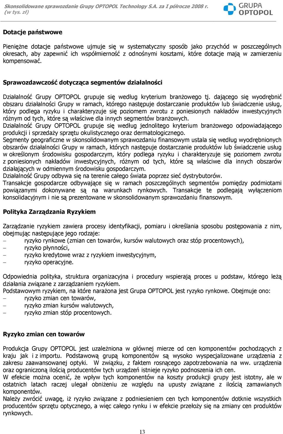 dającego się wyodrębnić obszaru działalności Grupy w ramach, którego następuje dostarczanie produktów lub świadczenie usług, który podlega ryzyku i charakteryzuje się poziomem zwrotu z poniesionych