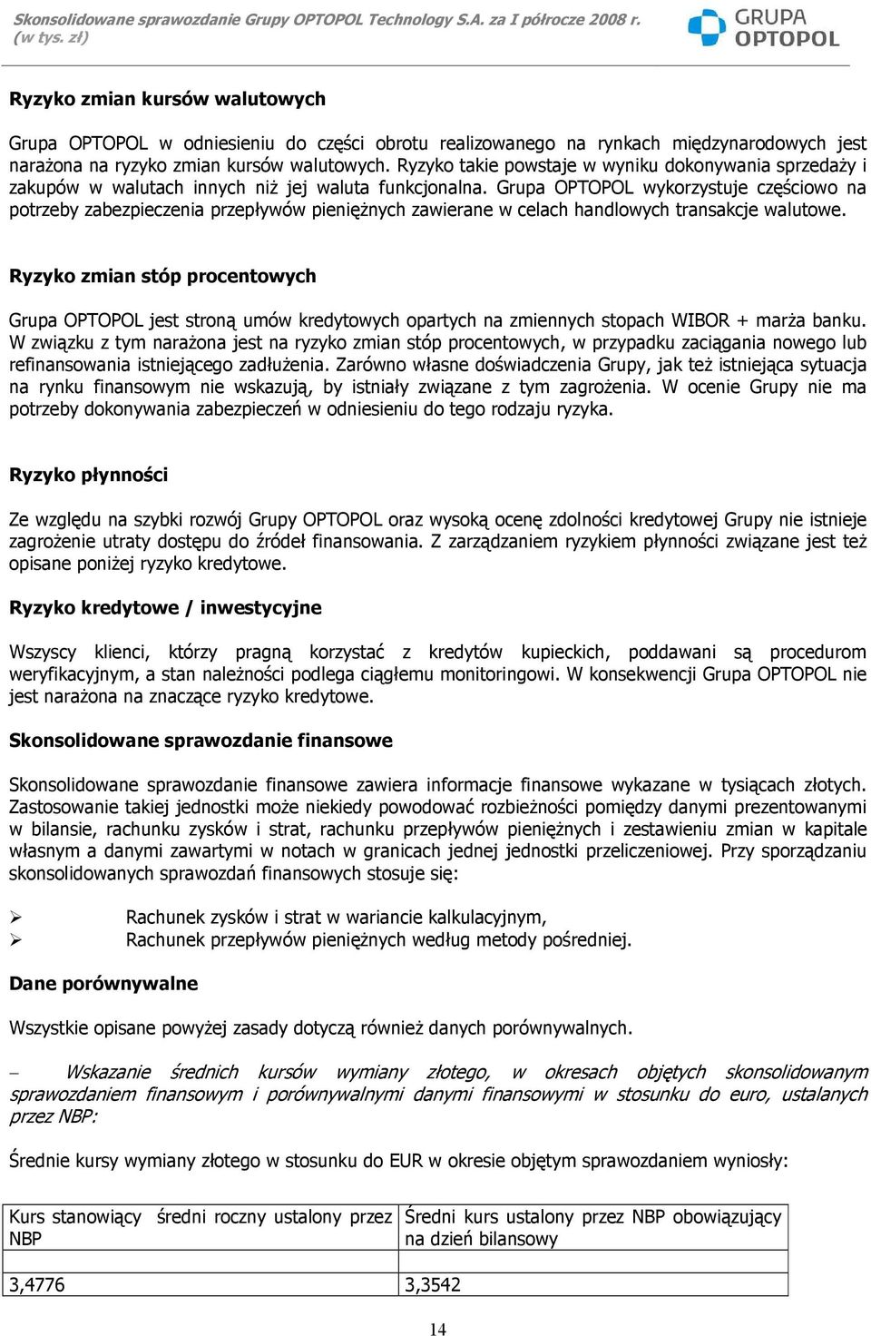 Grupa OPTOPOL wykorzystuje częściowo na potrzeby zabezpieczenia przepływów pieniężnych zawierane w celach handlowych transakcje walutowe.